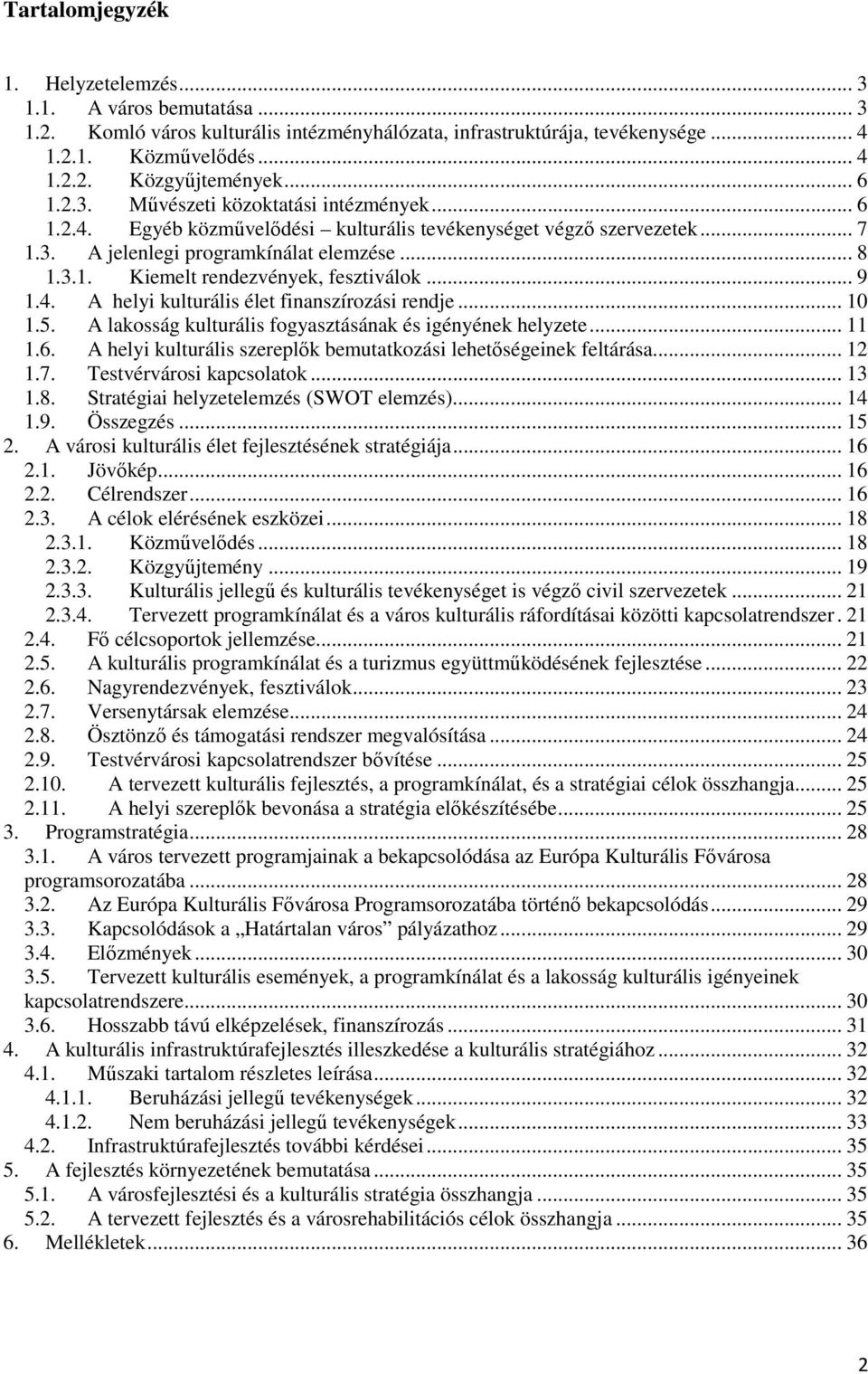 .. 9 1.4. A helyi kulturális élet finanszírozási rendje... 10 1.5. A lakosság kulturális fogyasztásának és igényének helyzete... 11 1.6.