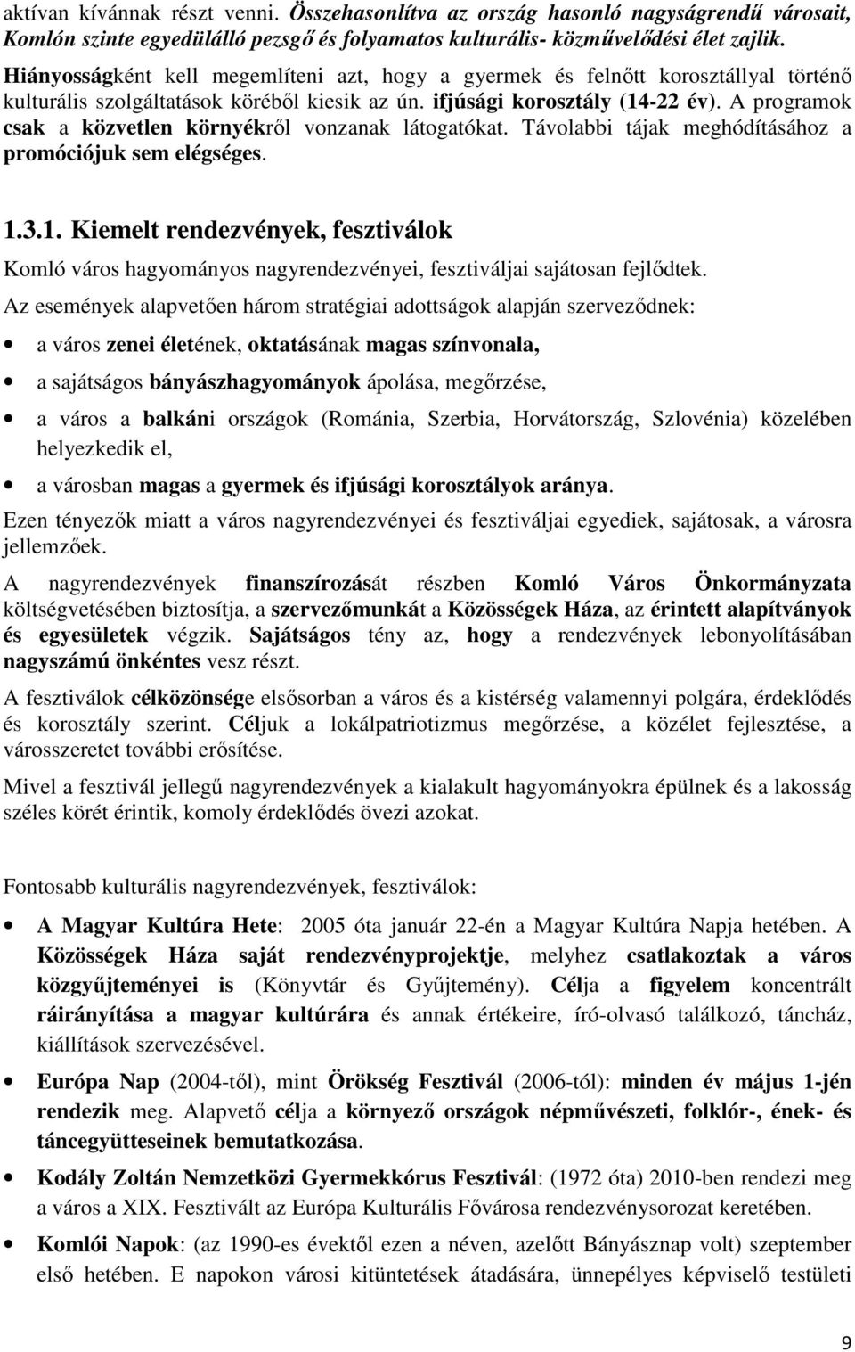 A programok csak a közvetlen környékrıl vonzanak látogatókat. Távolabbi tájak meghódításához a promóciójuk sem elégséges. 1.