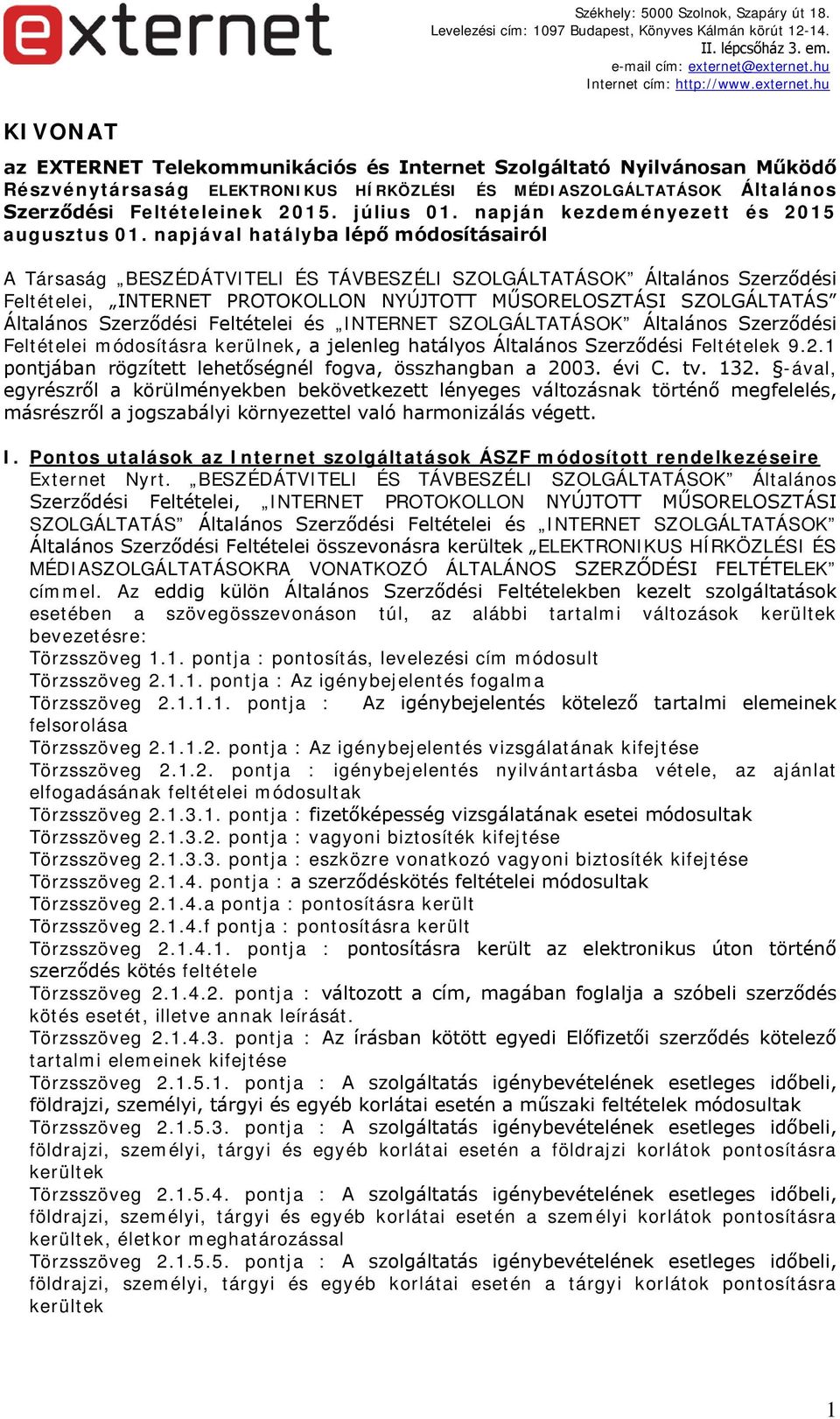 napjával hatályba lépő módosításairól A Társaság BESZÉDÁTVITELI ÉS TÁVBESZÉLI SZOLGÁLTATÁSOK Általános Szerződési Feltételei, INTERNET PROTOKOLLON NYÚJTOTT MŰSORELOSZTÁSI SZOLGÁLTATÁS Általános