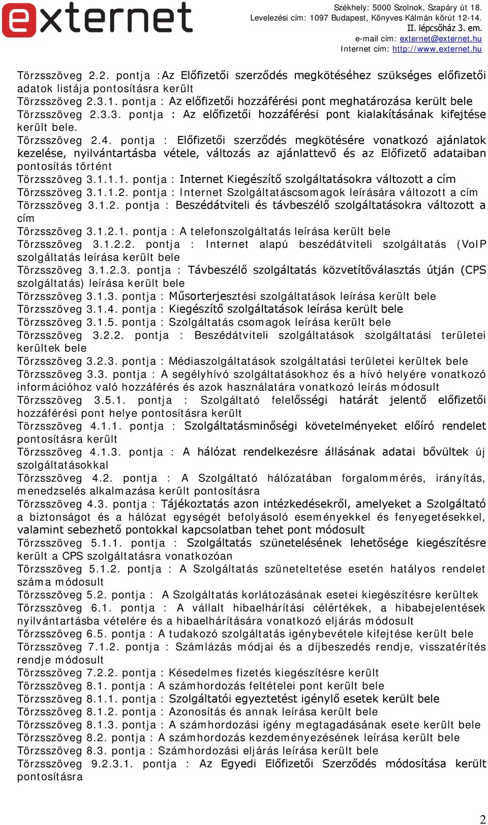 pontja : Előfizetői szerződés megkötésére vonatkozó ajánlatok kezelése, nyilvántartásba vétele, változás az ajánlattevő és az Előfizető adataiban pontosítás történt Törzsszöveg 3.1.