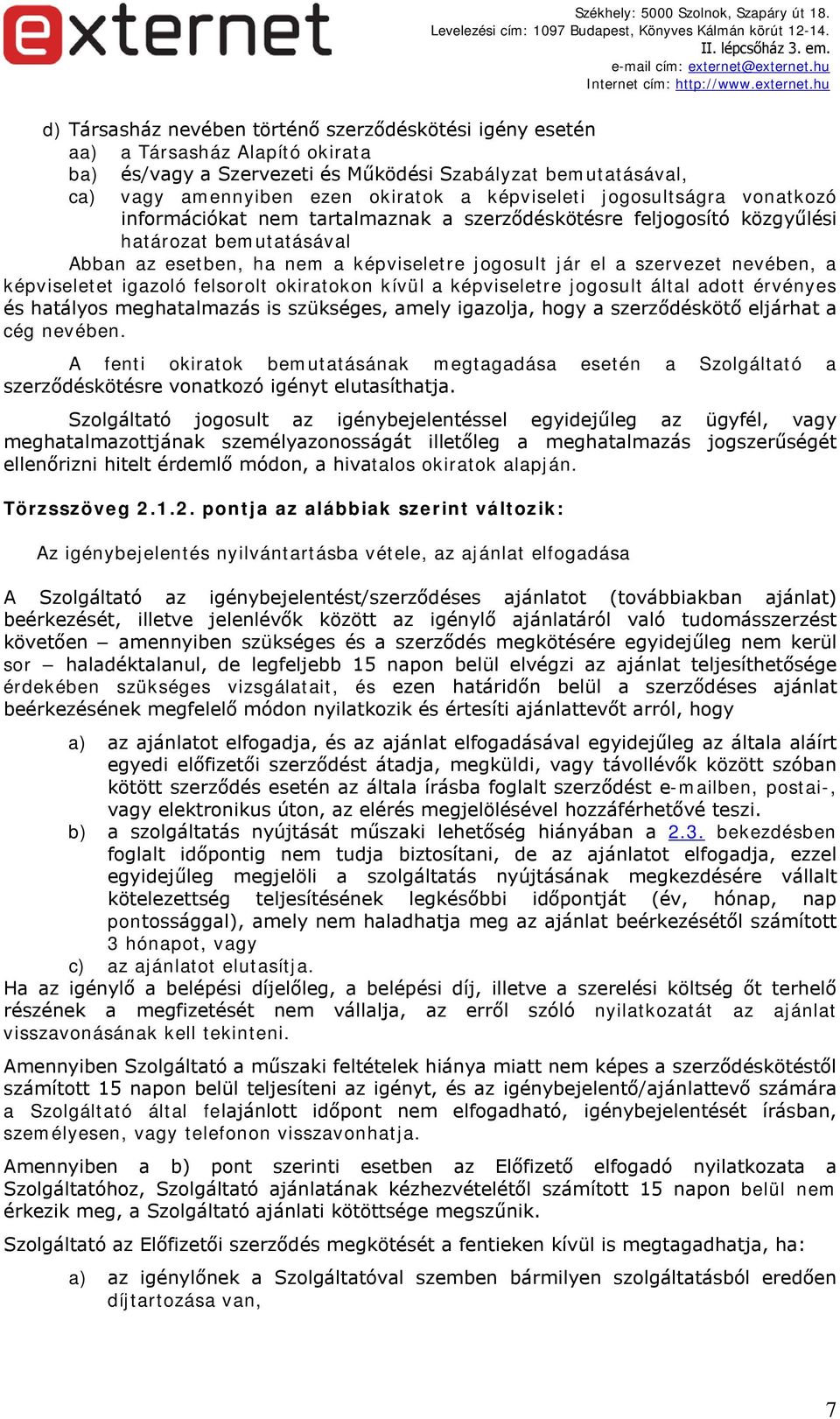 szervezet nevében, a képviseletet igazoló felsorolt okiratokon kívül a képviseletre jogosult által adott érvényes és hatályos meghatalmazás is szükséges, amely igazolja, hogy a szerződéskötő eljárhat