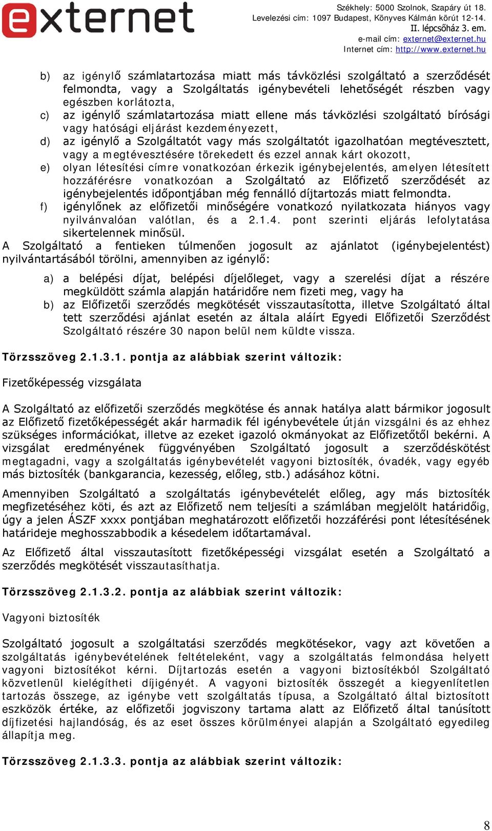 törekedett és ezzel annak kárt okozott, e) olyan létesítési címre vonatkozóan érkezik igénybejelentés, amelyen létesített hozzáférésre vonatkozóan a Szolgáltató az Előfizető szerződését az