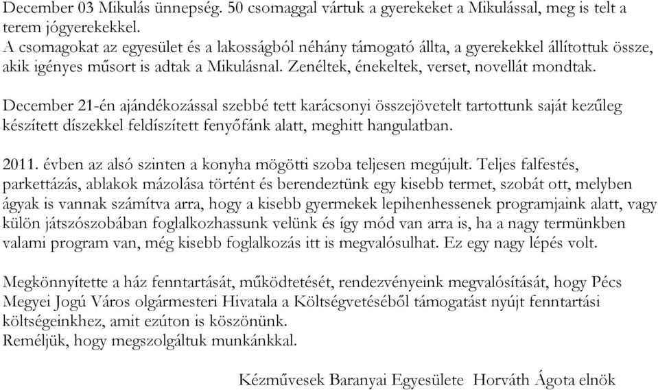 December 21-én ajándékozással szebbé tett karácsonyi összejövetelt tartottunk saját kezűleg készített díszekkel feldíszített fenyőfánk alatt, meghitt hangulatban. 2011.