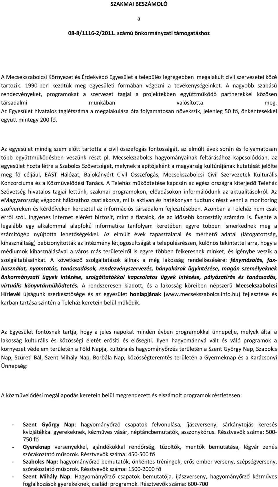 A nagyobb szabású rendezvényeket, programokat a szervezet tagjai a projektekben együttműködő partnerekkel közösen társadalmi munkában valósította meg.