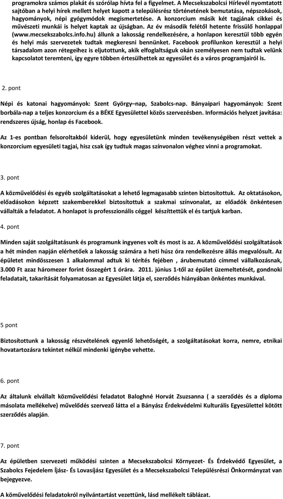 A konzorcium másik két tagjának cikkei és művészeti munkái is helyet kaptak az újságban. Az év második felétől hetente frissülő honlappal (www.mecsekszabolcs.info.