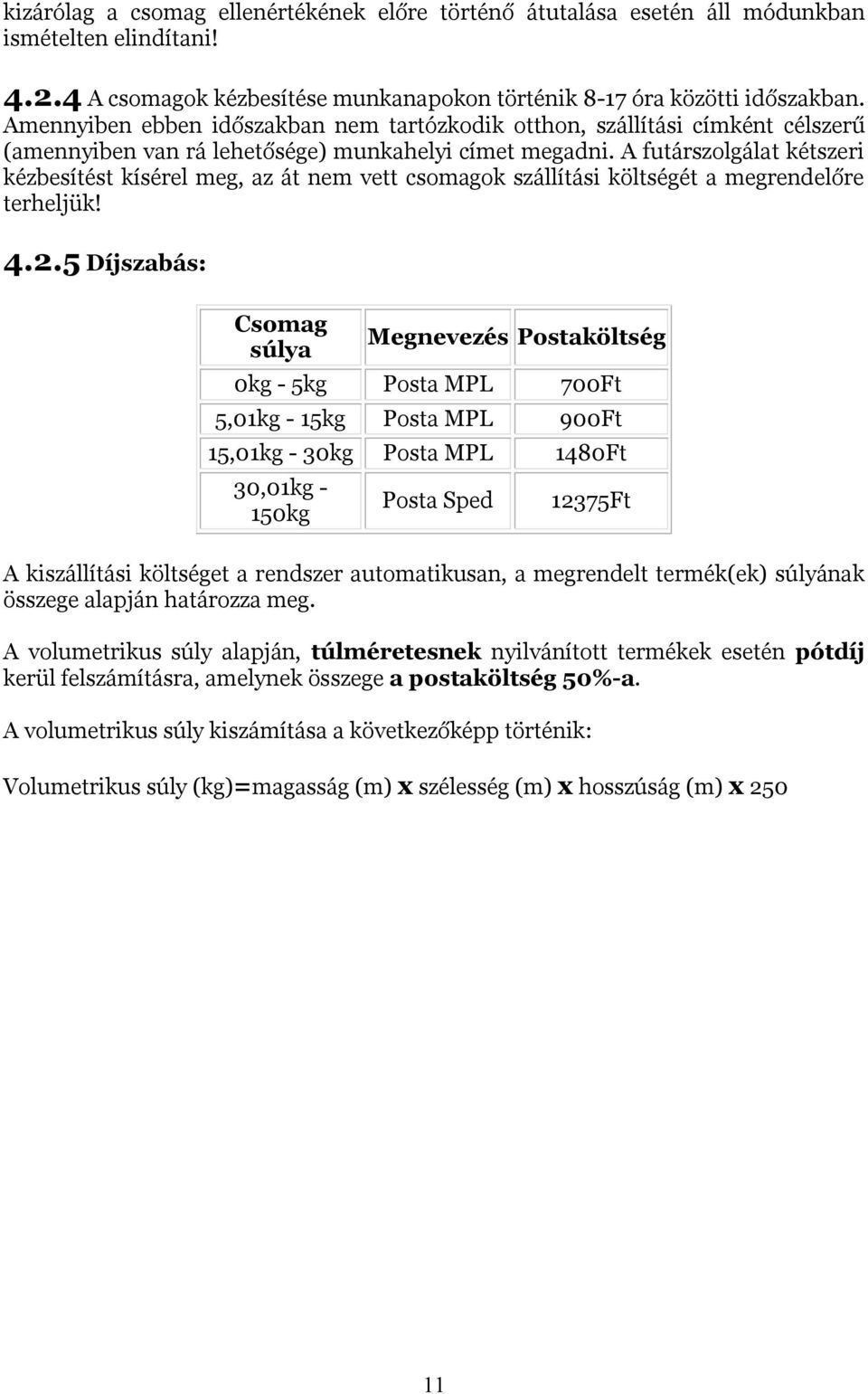 A futárszolgálat kétszeri kézbesítést kísérel meg, az át nem vett csomagok szállítási költségét a megrendelőre terheljük! 4.2.