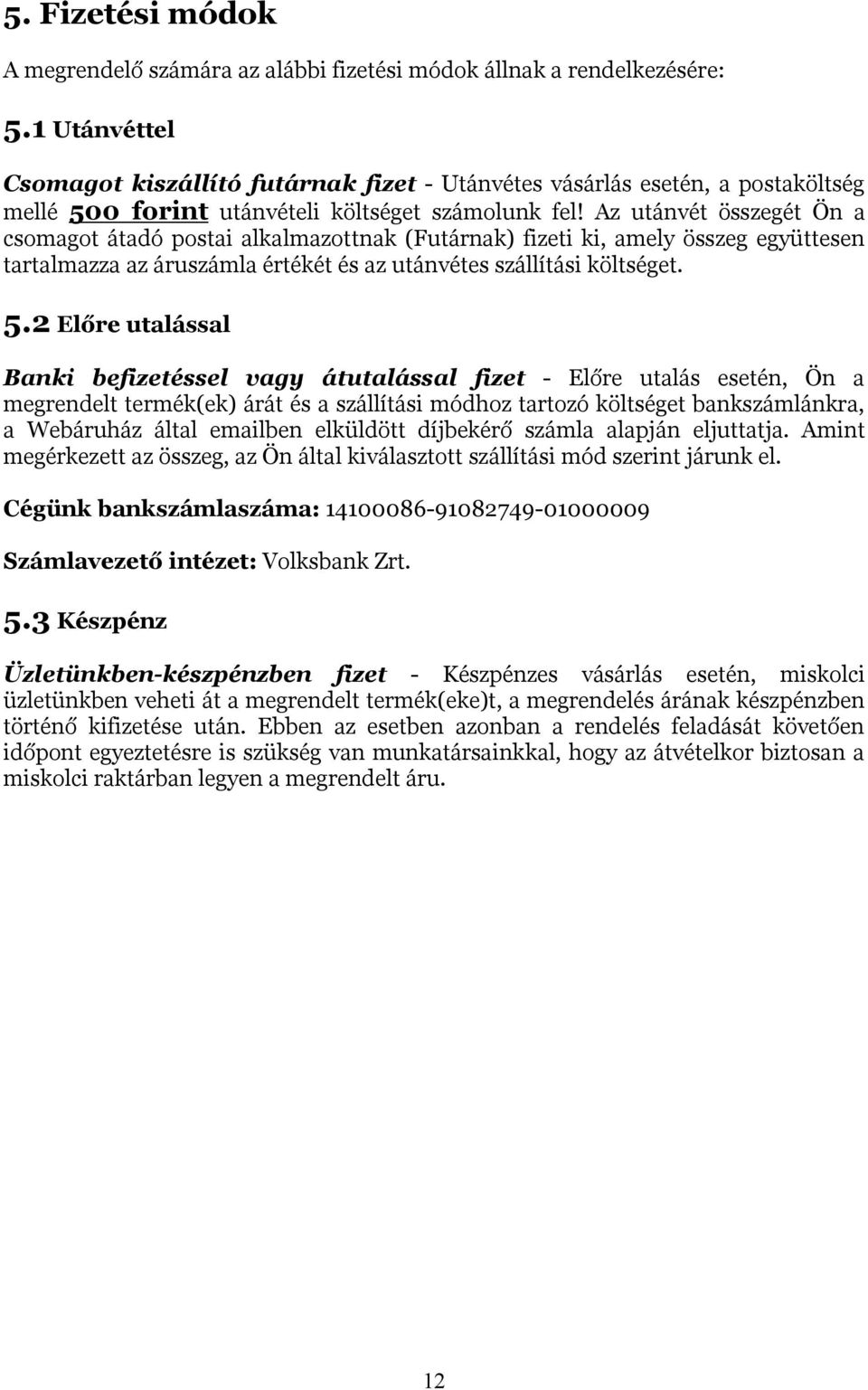 Az utánvét összegét Ön a csomagot átadó postai alkalmazottnak (Futárnak) fizeti ki, amely összeg együttesen tartalmazza az áruszámla értékét és az utánvétes szállítási költséget. 5.