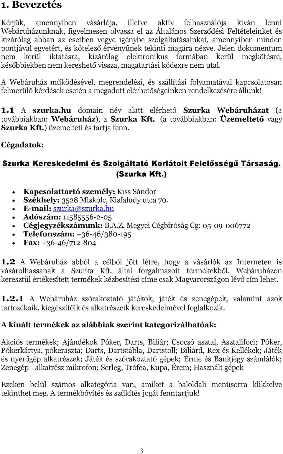 Jelen dokumentum nem kerül iktatásra, kizárólag elektronikus formában kerül megkötésre, későbbiekben nem kereshető vissza, magatartási kódexre nem utal.