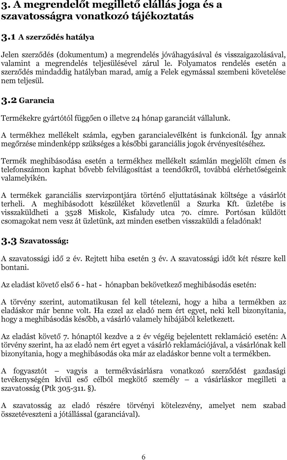 Folyamatos rendelés esetén a szerződés mindaddig hatályban marad, amíg a Felek egymással szembeni követelése nem teljesül. 3.