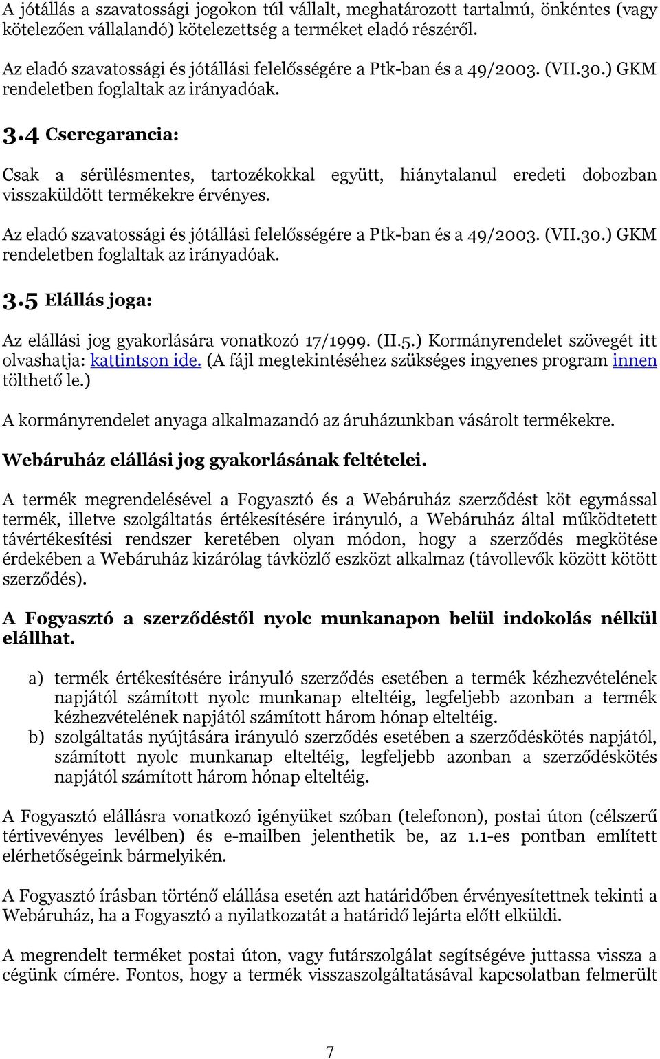 4 Cseregarancia: Csak a sérülésmentes, tartozékokkal együtt, hiánytalanul eredeti dobozban visszaküldött termékekre érvényes. 5 Elállás joga: Az elállási jog gyakorlására vonatkozó 17/1999. (II.5.) Kormányrendelet szövegét itt olvashatja: kattintson ide.