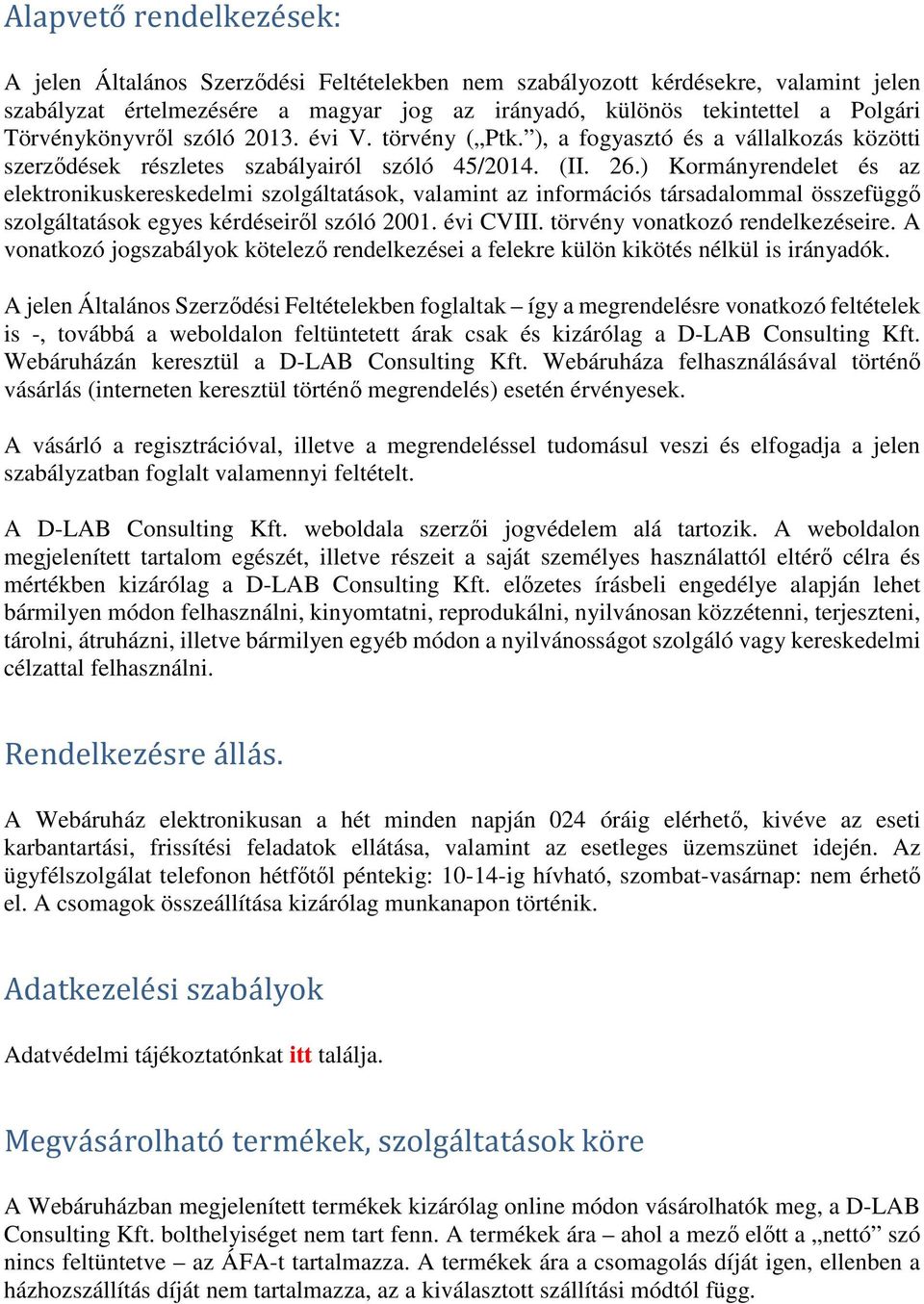 ) Kormányrendelet és az elektronikuskereskedelmi szolgáltatások, valamint az információs társadalommal összefüggő szolgáltatások egyes kérdéseiről szóló 2001. évi CVIII.