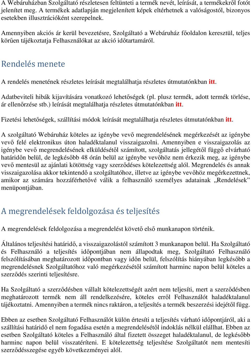 Amennyiben akciós ár kerül bevezetésre, Szolgáltató a Webáruház főoldalon keresztül, teljes körűen tájékoztatja Felhasználókat az akció időtartamáról.