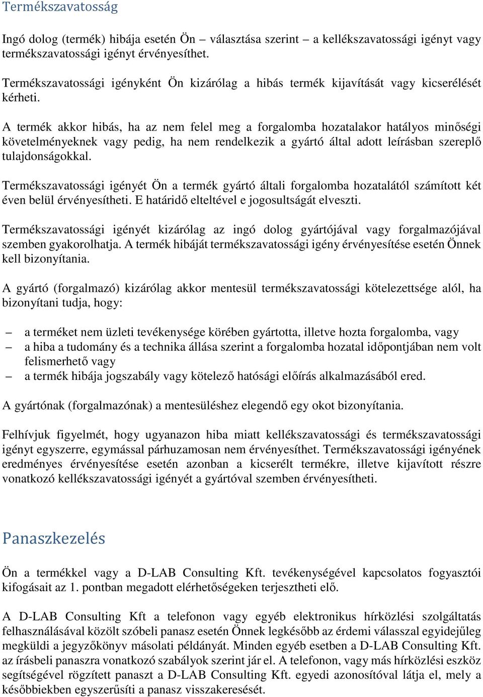 A termék akkor hibás, ha az nem felel meg a forgalomba hozatalakor hatályos minőségi követelményeknek vagy pedig, ha nem rendelkezik a gyártó által adott leírásban szereplő tulajdonságokkal.