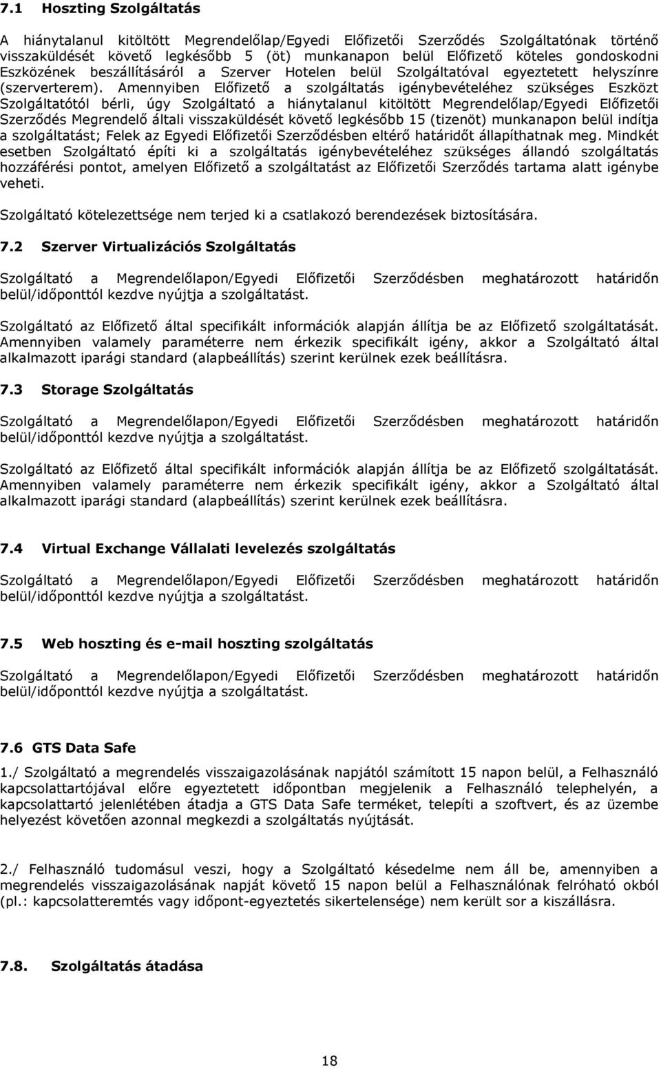 Amennyiben Előfizető a szolgáltatás igénybevételéhez szükséges Eszközt Szolgáltatótól bérli, úgy Szolgáltató a hiánytalanul kitöltött Megrendelőlap/Egyedi Előfizetői Szerződés Megrendelő általi