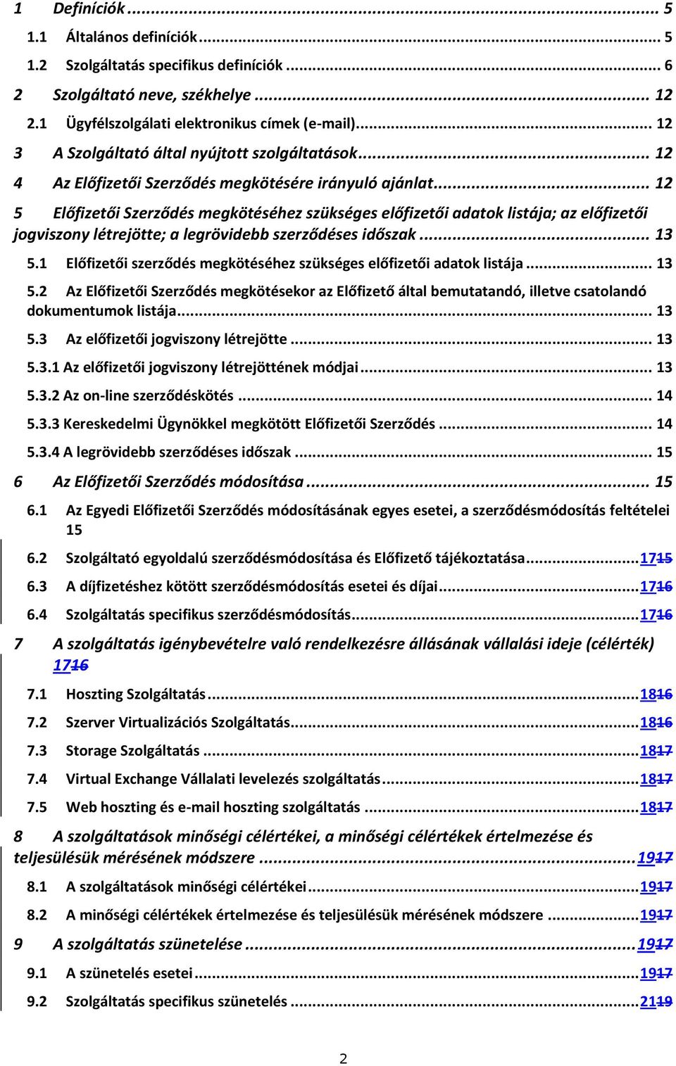 .. 12 5 Előfizetői Szerződés megkötéséhez szükséges előfizetői adatok listája; az előfizetői jogviszony létrejötte; a legrövidebb szerződéses időszak... 13 5.