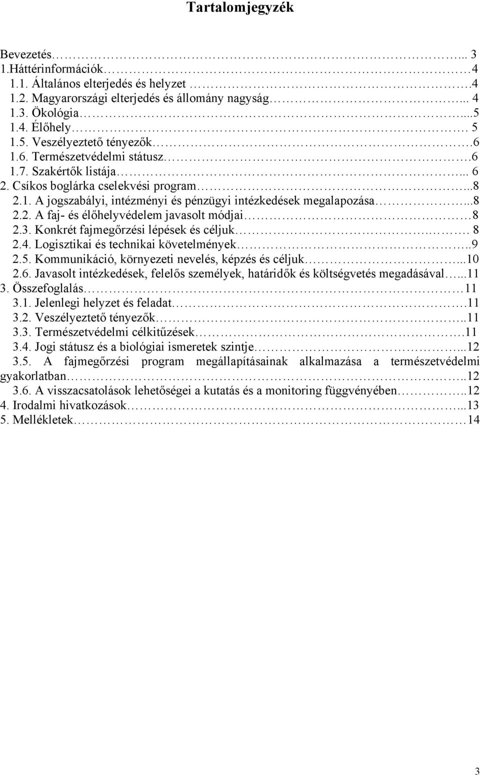 3. Konkrét fajmegőrzési lépések és céljuk.. 8 2.4. Logisztikai és technikai követelmények..9 2.5. Kommunikáció, környezeti nevelés, képzés és céljuk...10 2.6.