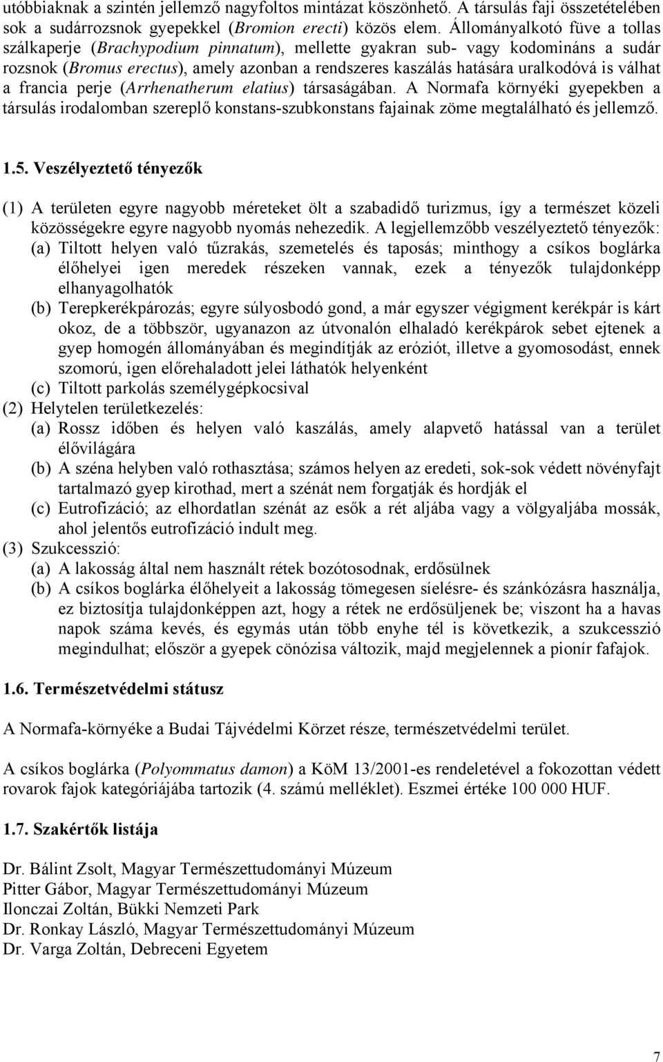 válhat a francia perje (Arrhenatherum elatius) társaságában. A Normafa környéki gyepekben a társulás irodalomban szereplő konstans-szubkonstans fajainak zöme megtalálható és jellemző. 1.5.