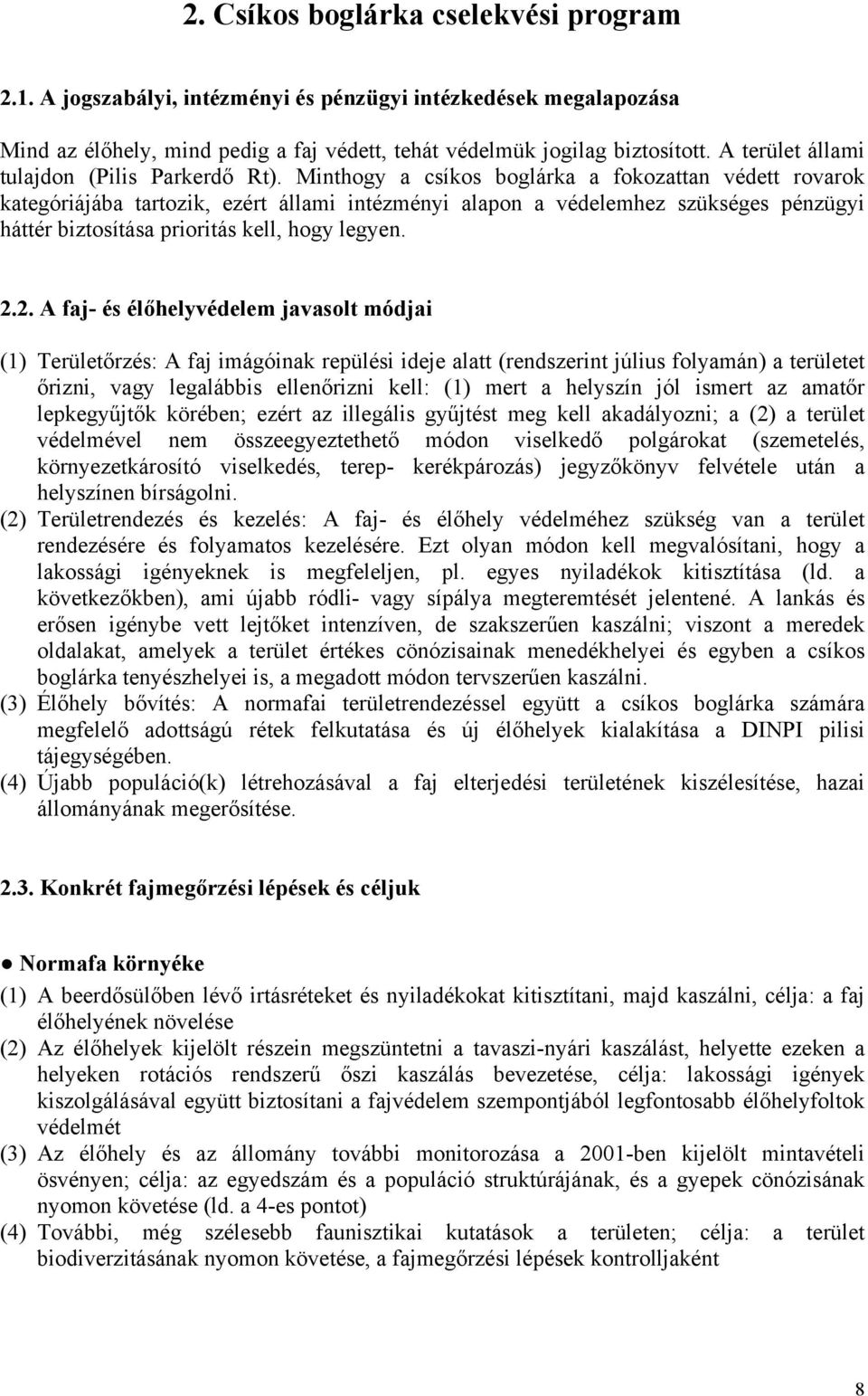 Minthogy a csíkos boglárka a fokozattan védett rovarok kategóriájába tartozik, ezért állami intézményi alapon a védelemhez szükséges pénzügyi háttér biztosítása prioritás kell, hogy legyen. 2.