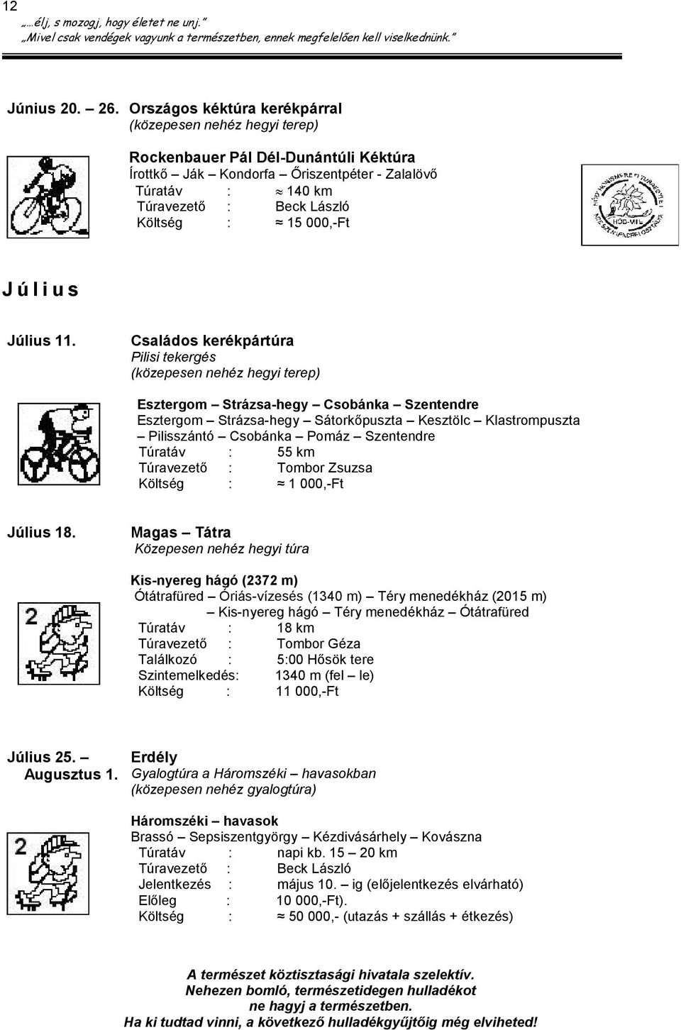 11. Családos kerékpártúra Pilisi tekergés (közepesen nehéz hegyi terep) Esztergom Strázsa-hegy Csobánka Szentendre Esztergom Strázsa-hegy Sátorkőpuszta Kesztölc Klastrompuszta Pilisszántó Csobánka