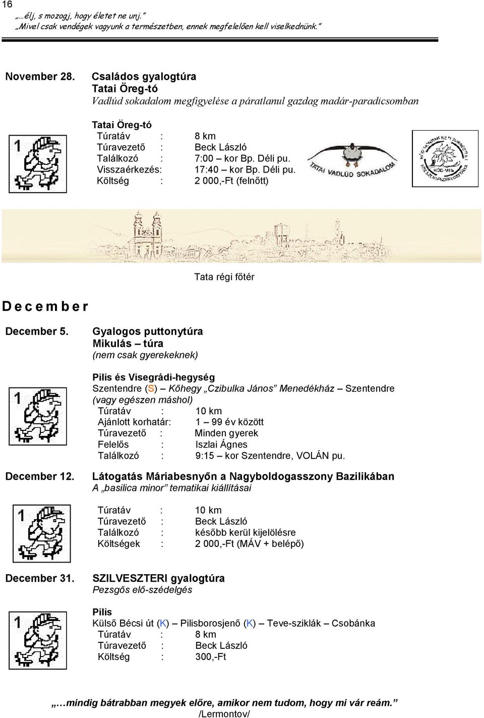 Gyalogos puttonytúra Mikulás túra (nem csak gyerekeknek) Pilis és Visegrádi-hegység Szentendre (S) Kőhegy Czibulka János Menedékház Szentendre (vagy egészen máshol) Túratáv : 10 km Ajánlott korhatár: