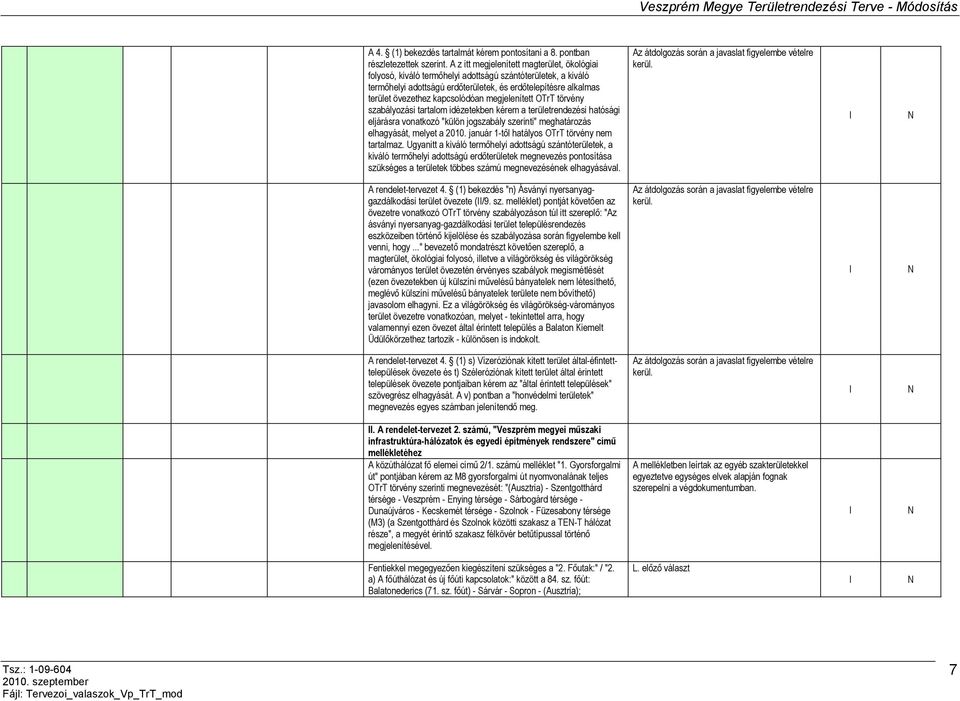 kapcsolódóan megjelenített OTrT törvény szabályozási tartalom idézetekben kérem a területrendezési hatósági eljárásra vonatkozó "külön jogszabály szerinti" meghatározás elhagyását, melyet a 2010.