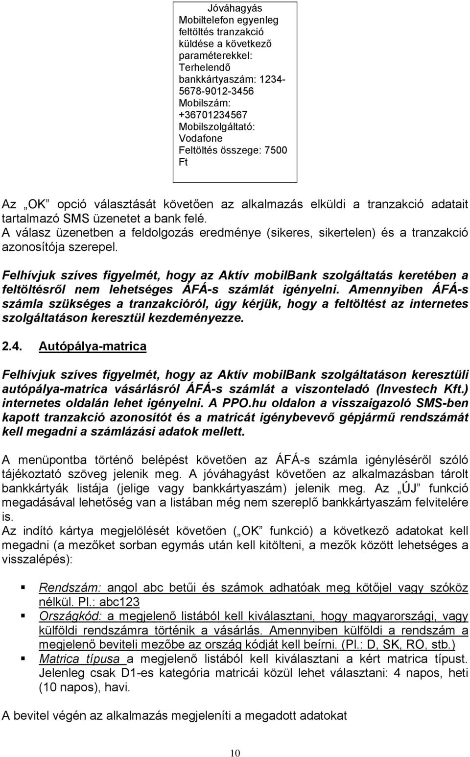 A válasz üzenetben a feldolgozás eredménye (sikeres, sikertelen) és a tranzakció azonosítója szerepel.