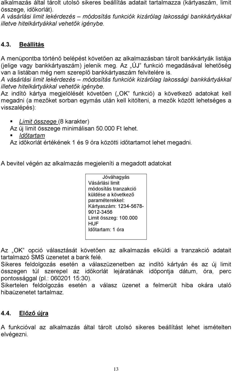 Beállítás A menüpontba történő belépést követően az alkalmazásban tárolt bankkártyák listája (jelige vagy bankkártyaszám) jelenik meg.