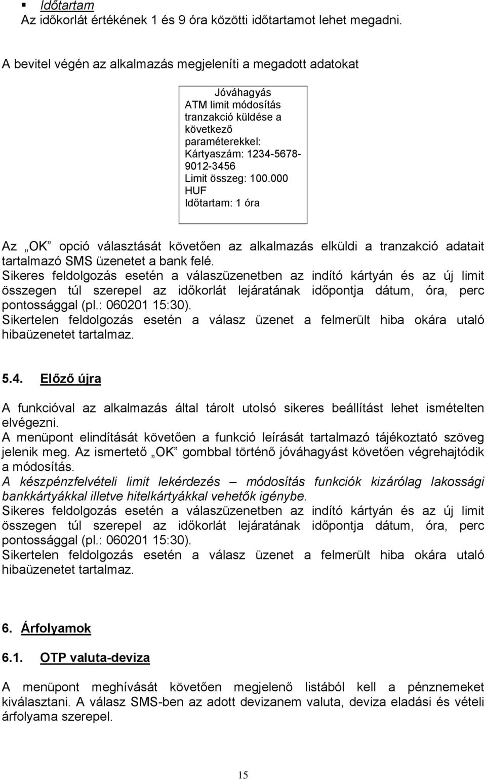 000 HUF Időtartam: 1 óra Az OK opció választását követően az alkalmazás elküldi a tranzakció adatait tartalmazó SMS üzenetet a bank felé.