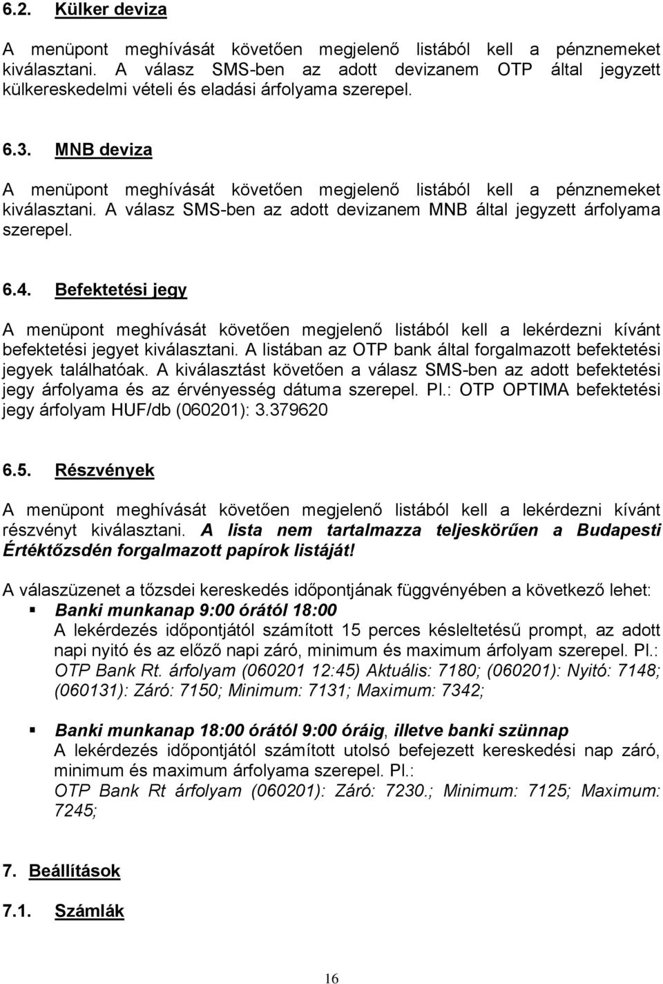 MNB deviza A menüpont meghívását követően megjelenő listából kell a pénznemeket kiválasztani. A válasz SMS-ben az adott devizanem MNB által jegyzett árfolyama szerepel. 6.4.