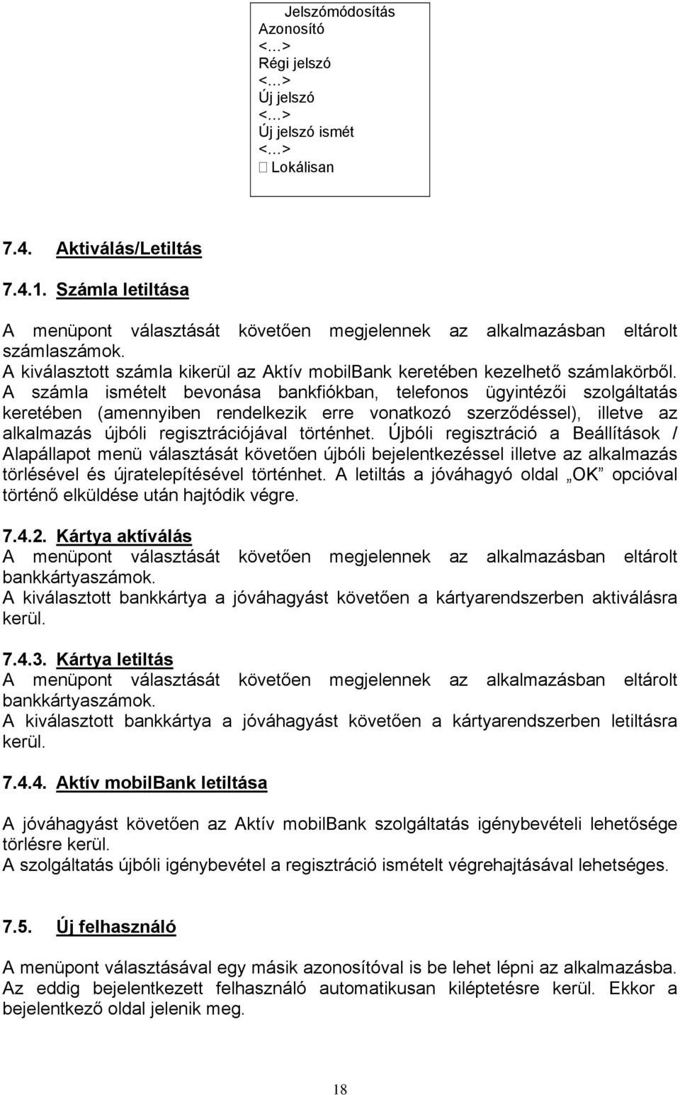 A számla ismételt bevonása bankfiókban, telefonos ügyintézői szolgáltatás keretében (amennyiben rendelkezik erre vonatkozó szerződéssel), illetve az alkalmazás újbóli regisztrációjával történhet.