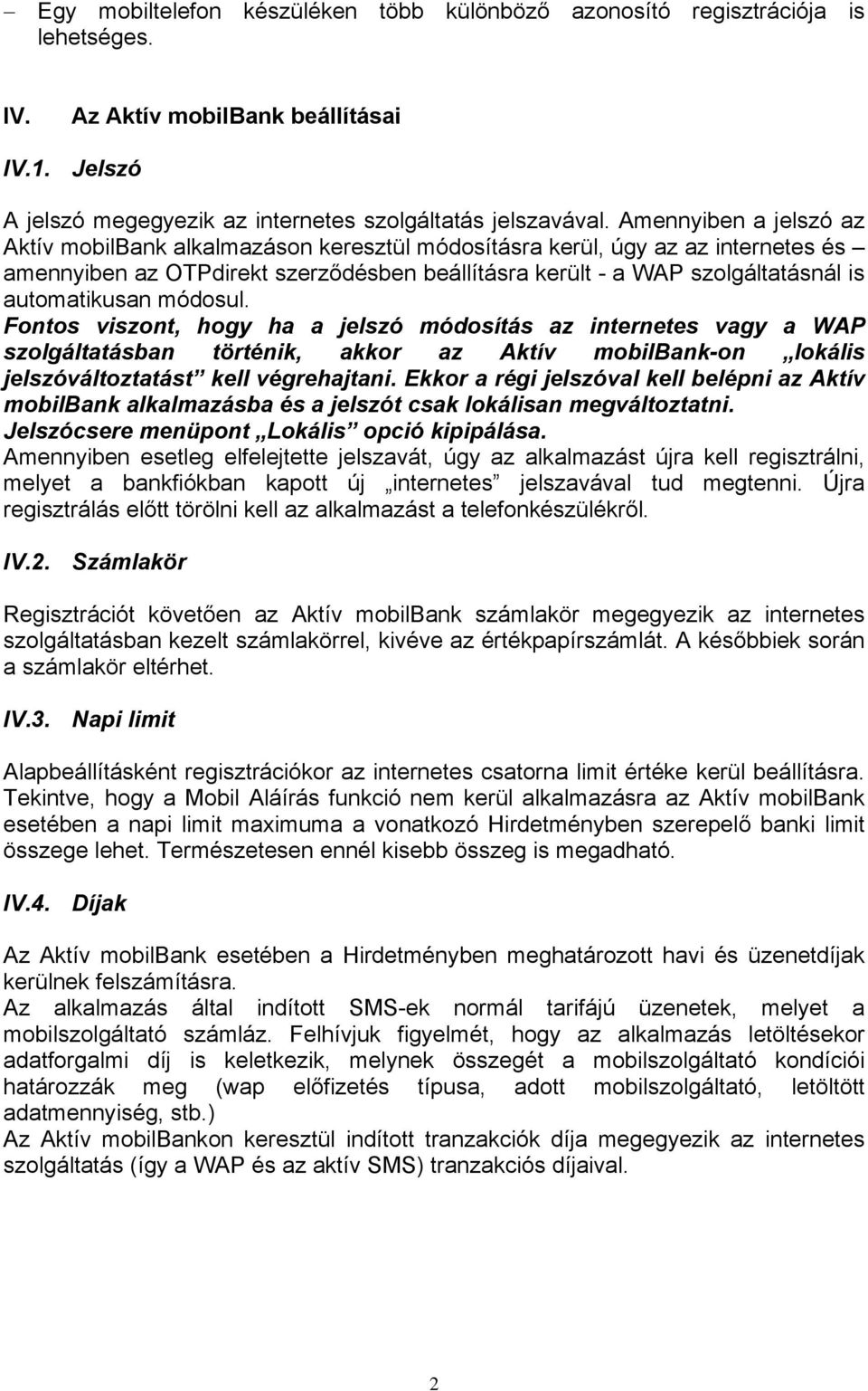 automatikusan módosul. Fontos viszont, hogy ha a jelszó módosítás az internetes vagy a WAP szolgáltatásban történik, akkor az Aktív mobilbank-on lokális jelszóváltoztatást kell végrehajtani.