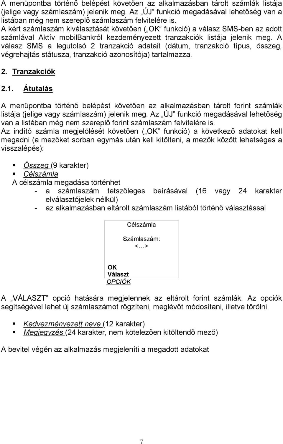 A kért számlaszám kiválasztását követően ( OK funkció) a válasz SMS-ben az adott számlával Aktív mobilbankról kezdeményezett tranzakciók listája jelenik meg.