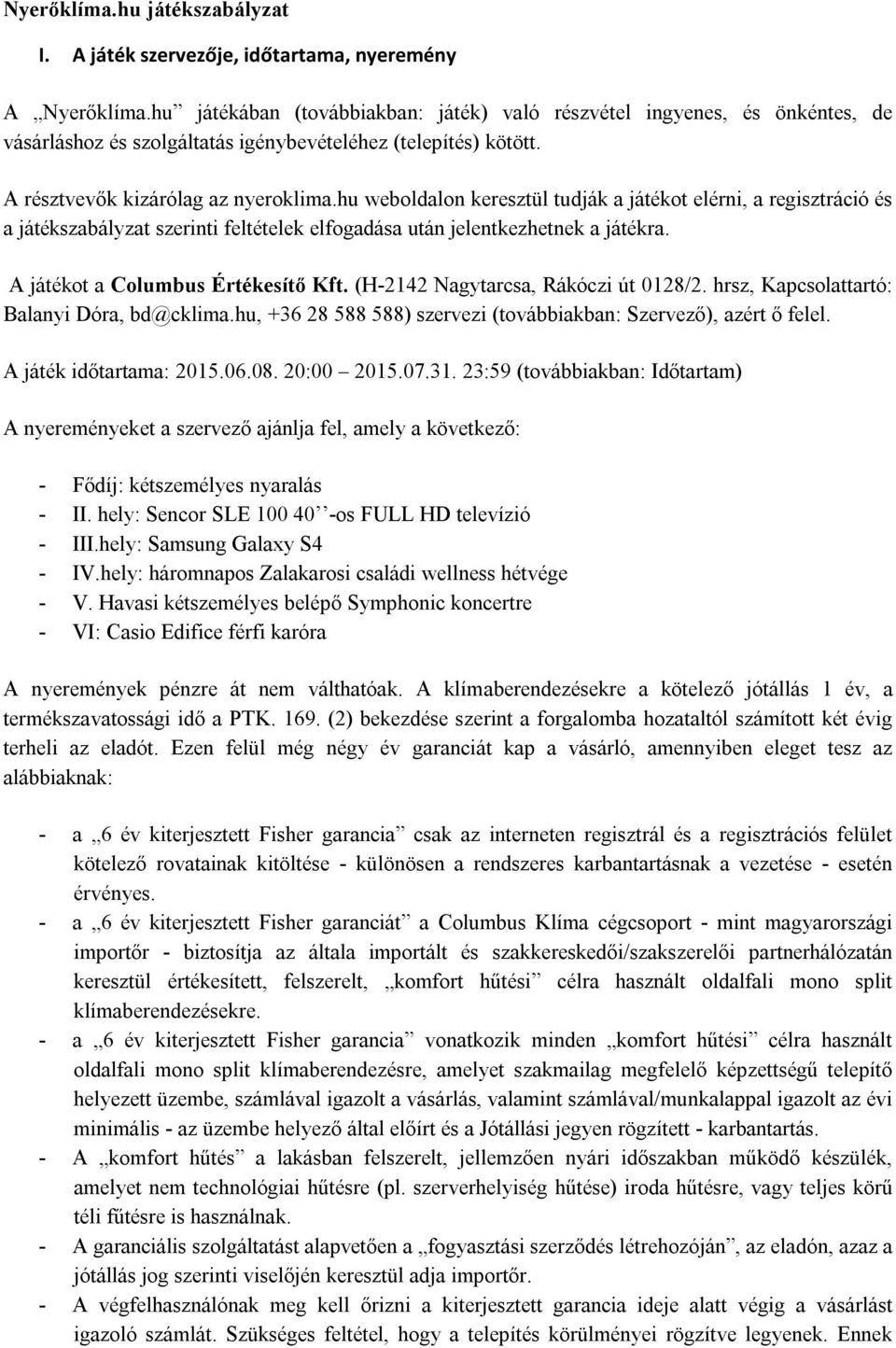 hu weboldalon keresztül tudják a játékot elérni, a regisztráció és a játékszabályzat szerinti feltételek elfogadása után jelentkezhetnek a játékra. A játékot a Columbus Értékesítő Kft.