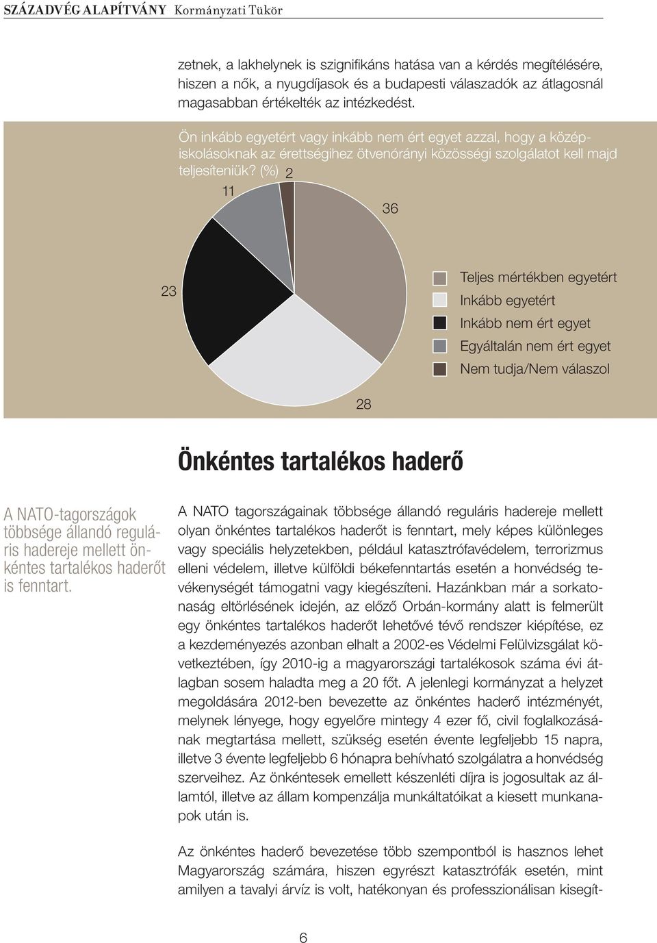 (%) 2 11 36 23 Nem tudja/nem válaszol 28 Önkéntes tartalékos haderő A NATO-tagországok többsége állandó reguláris hadereje mellett önkéntes tartalékos haderőt is fenntart.