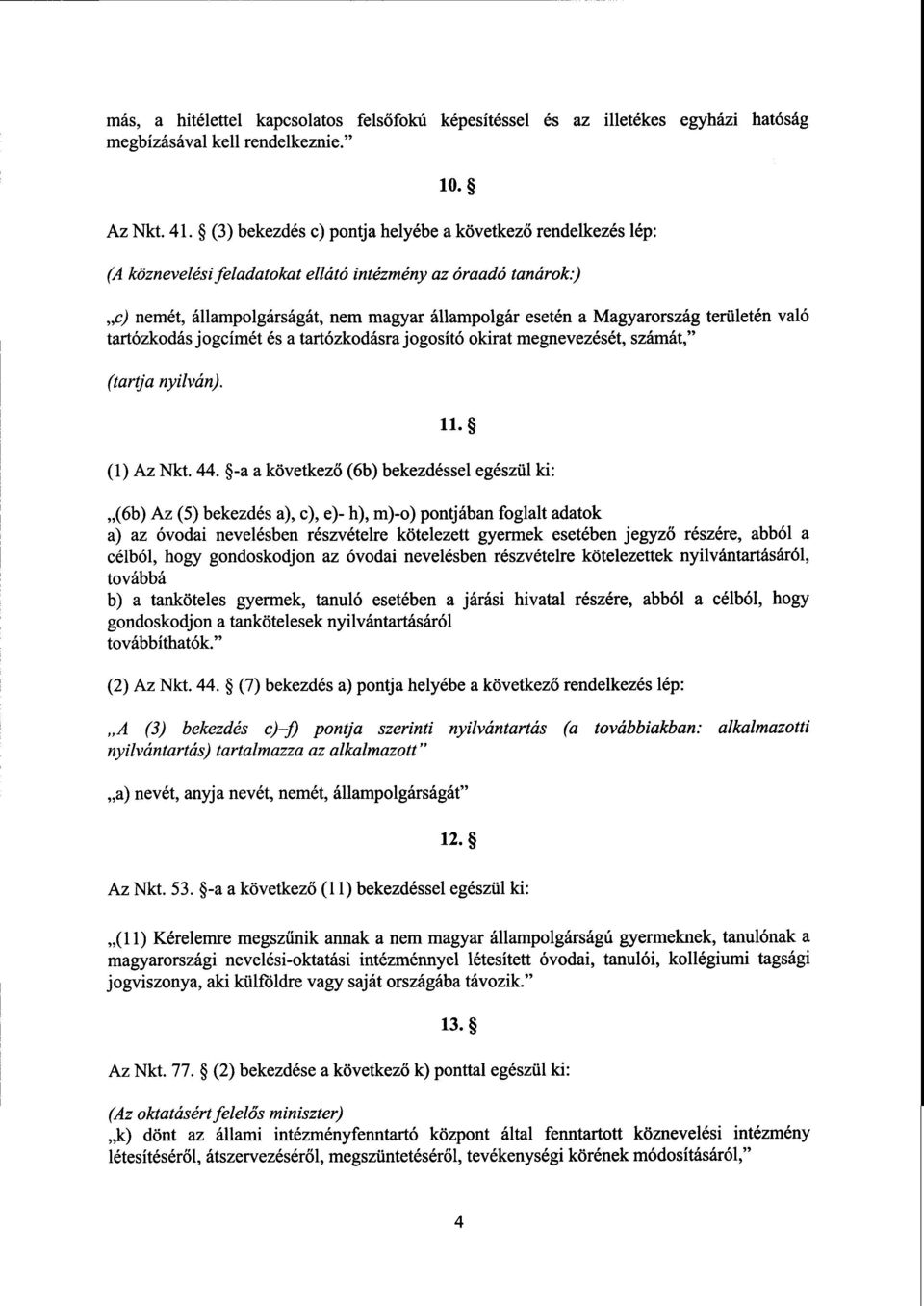 területén val ó tartózkodás jogcímét és a tartózkodásra jogosító okirat megnevezését, számát, (tartja nyilván). 11. (1) Az Nkt. 44.