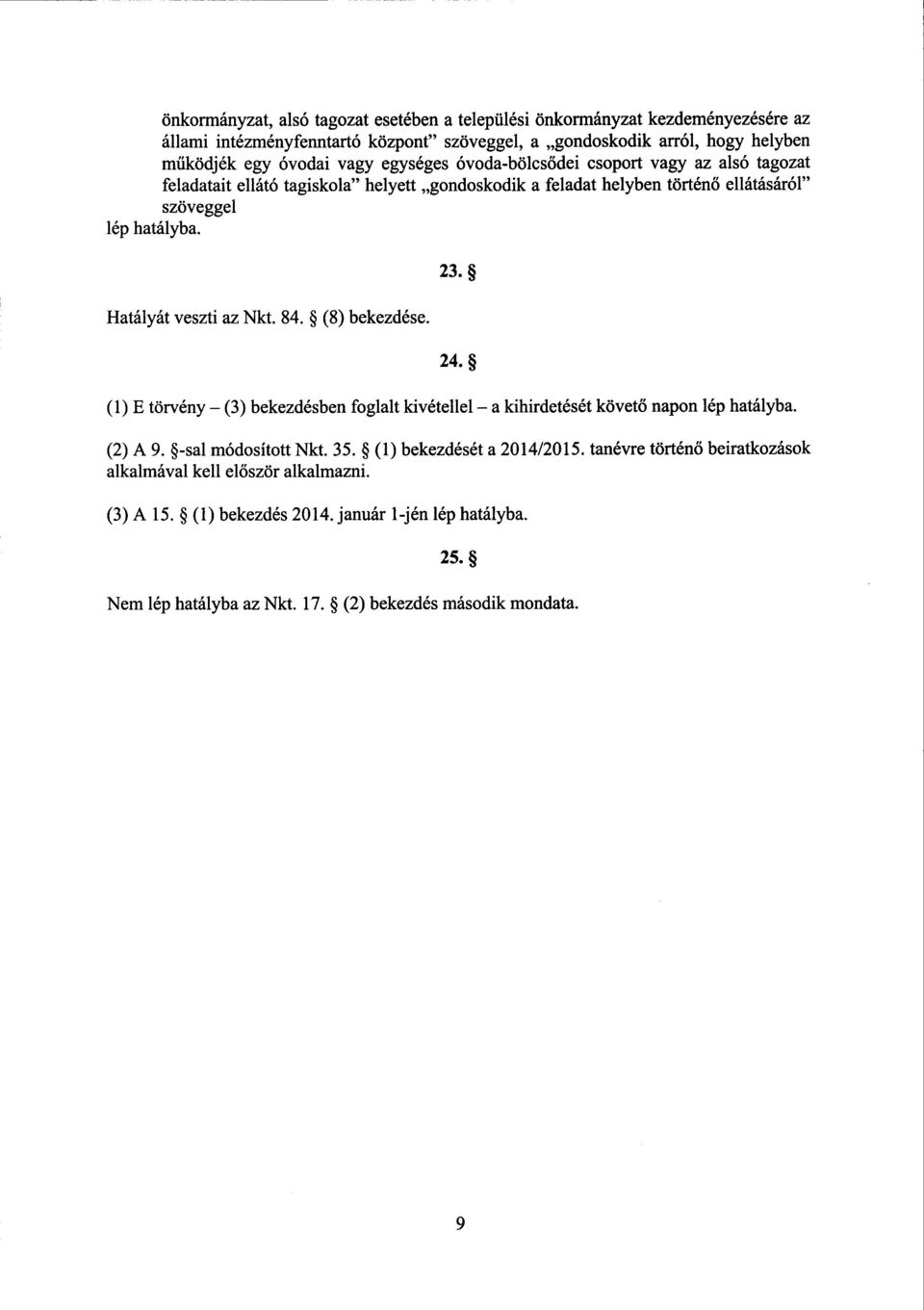 Hatályát veszti az Nkt. 84. (8) bekezdése. 23. 24. (1) E törvény (3) bekezdésben foglalt kivétellel a kihirdetését követ ő napon lép hatályba. (2) A 9. -sal módosított Nkt. 35.