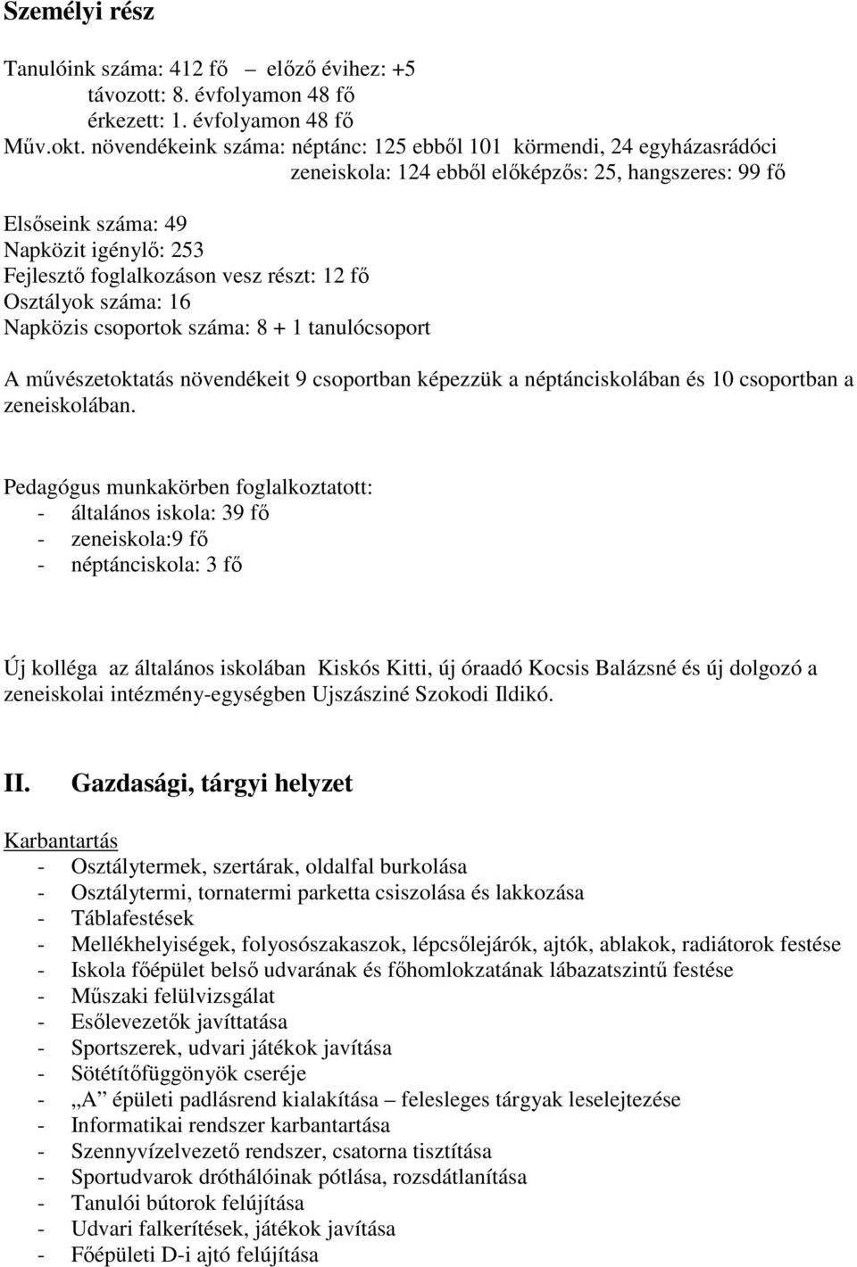 részt: 12 fő Osztályok száma: 16 Napközis csoportok száma: 8 + 1 tanulócsoport A művészetoktatás növendékeit 9 csoportban képezzük a néptánciskolában és 10 csoportban a zeneiskolában.