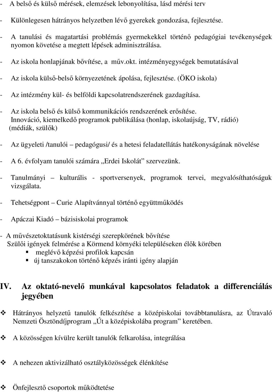 intézményegységek bemutatásával - Az iskola külső-belső környezetének ápolása, fejlesztése. (ÖKO iskola) - Az intézmény kül- és belföldi kapcsolatrendszerének gazdagítása.