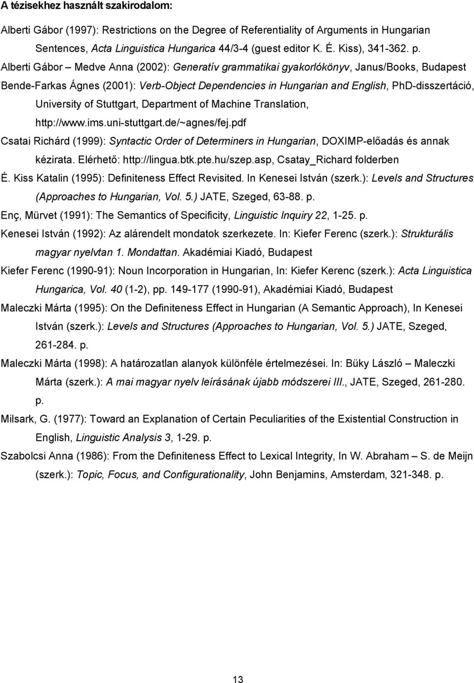 Alberti Gábor Medve Anna (2002): Generatív grammatikai gyakorlókönyv, Janus/Books, Budapest Bende-Farkas Ágnes (2001): Verb-Object Dependencies in Hungarian and English, PhD-disszertáció, University