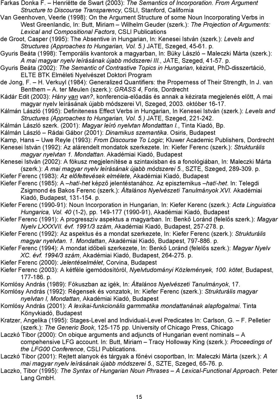 Miriam Wilhelm Geuder (szerk.): The Projection of Arguments: Lexical and Compositional Factors, CSLI Publications de Groot, Casper (1995): The Absentive in Hungarian, In: Kenesei István (szerk.