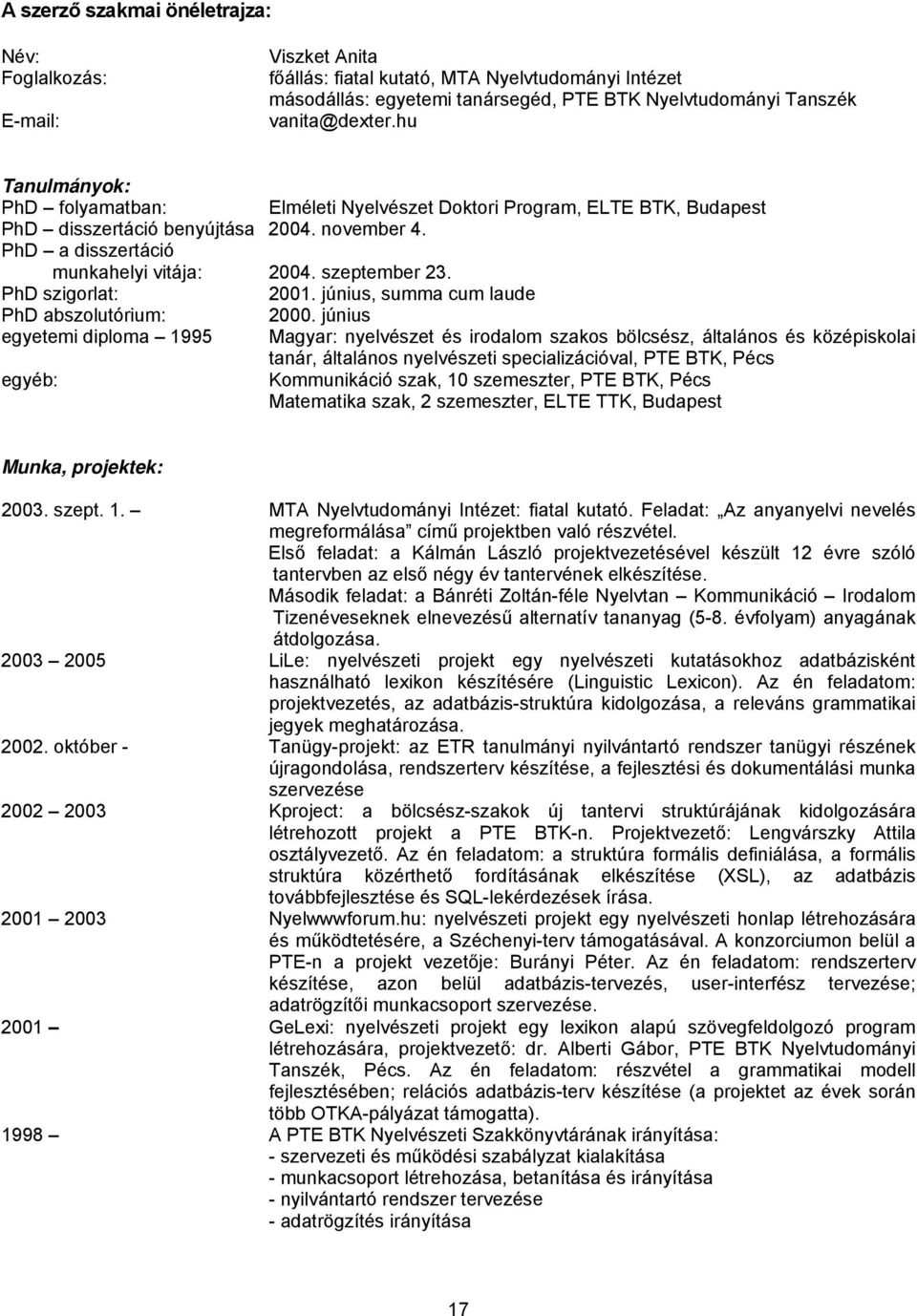 PhD szigorlat: 2001. június, summa cum laude PhD abszolutórium: 2000.