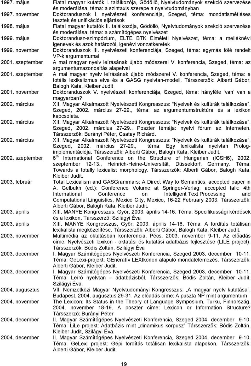 találkozója, Gödöllő, Nyelvtudományok szekció szervezése és moderálása, téma: a számítógépes nyelvészet 1999.