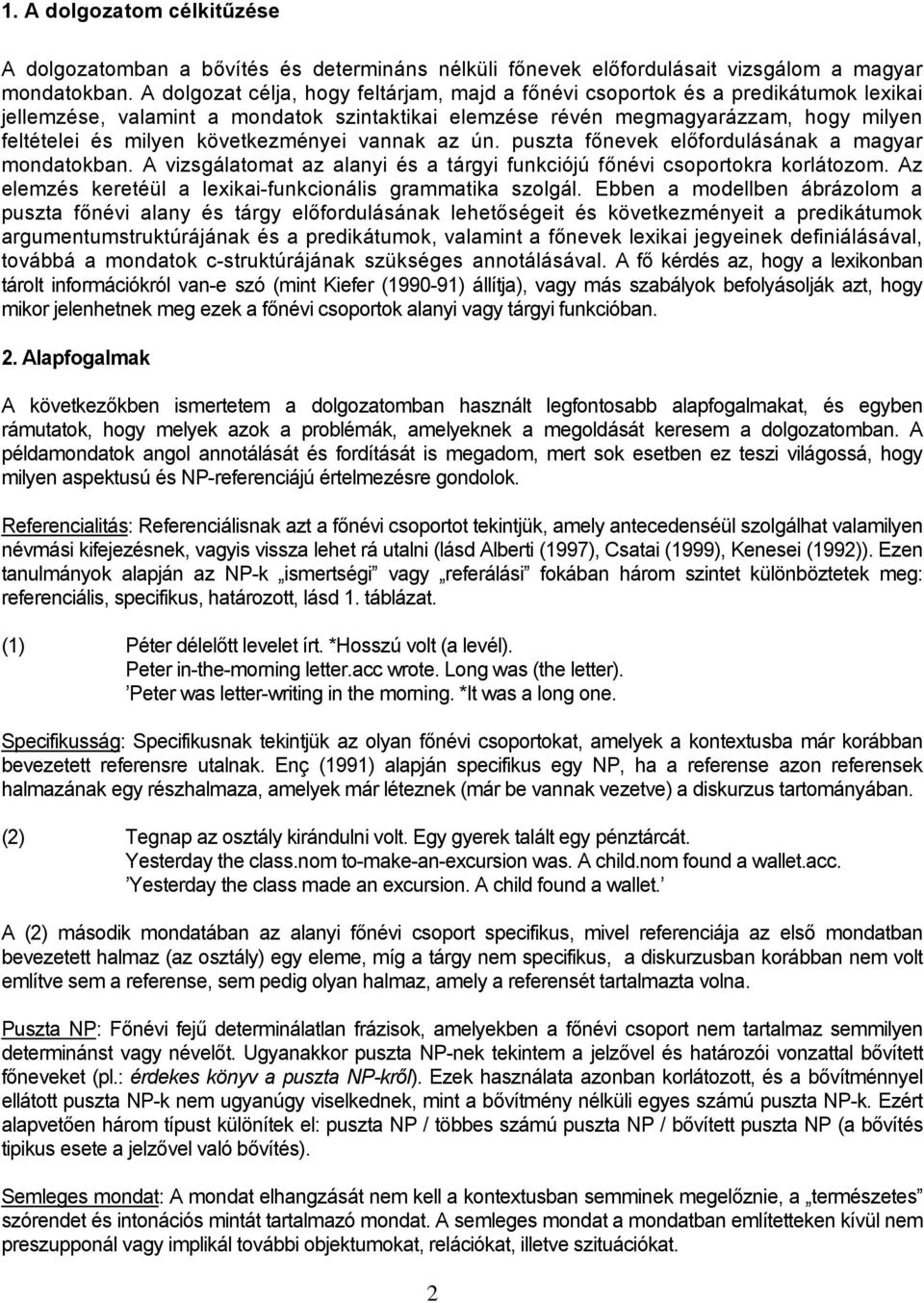 következményei vannak az ún. puszta főnevek előfordulásának a magyar mondatokban. A vizsgálatomat az alanyi és a tárgyi funkciójú főnévi csoportokra korlátozom.