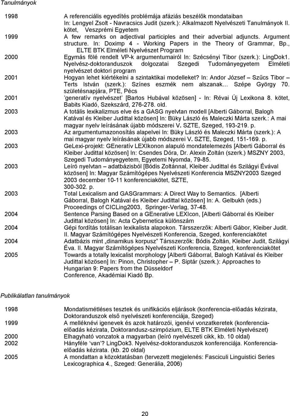 , ELTE BTK Elméleti Nyelvészet Program 2000 Egymás fölé rendelt VP-k argumentumairól In: Szécsényi Tibor (szerk.): LingDok1.