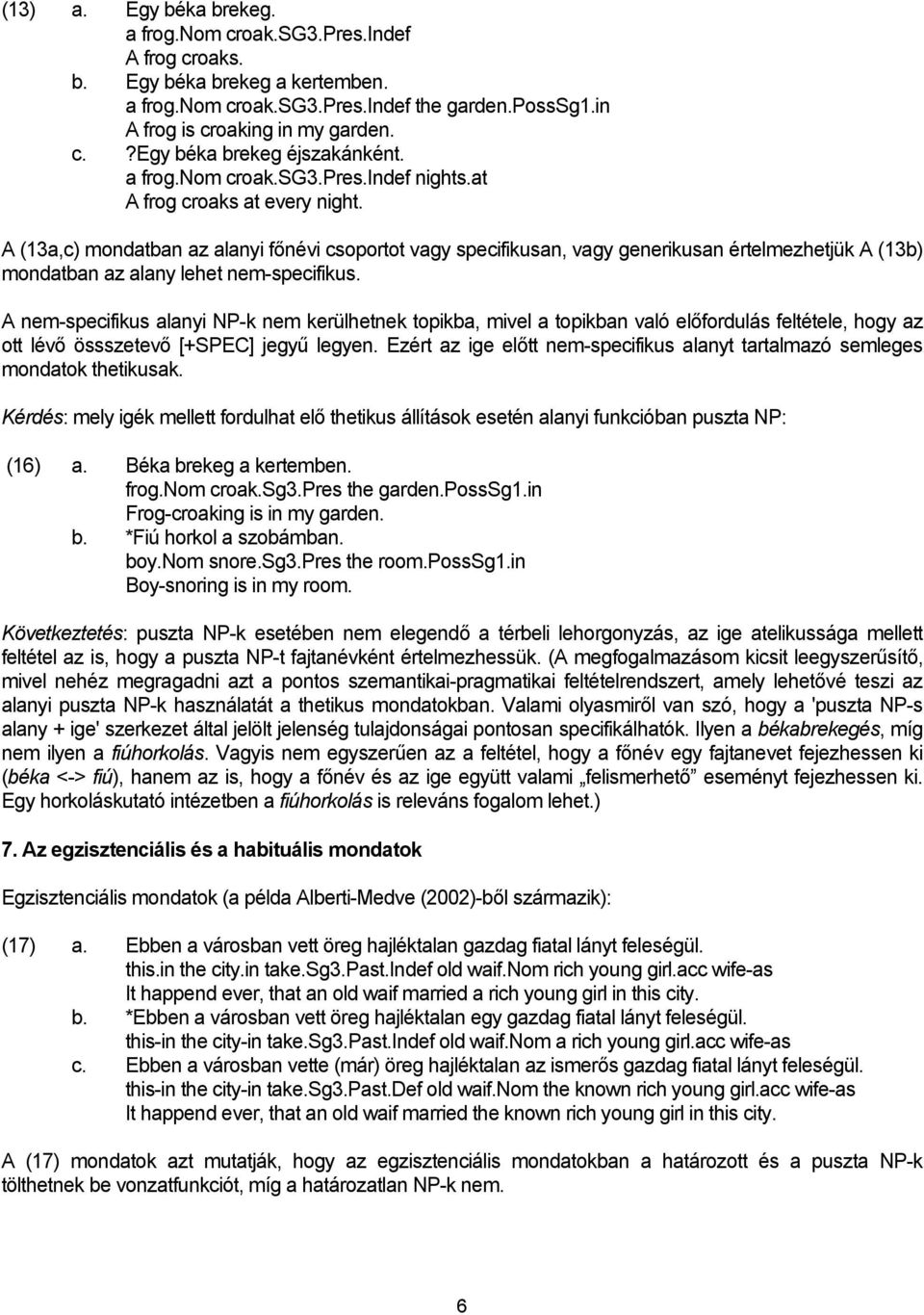 A (13a,c) mondatban az alanyi főnévi csoportot vagy specifikusan, vagy generikusan értelmezhetjük A (13b) mondatban az alany lehet nem-specifikus.