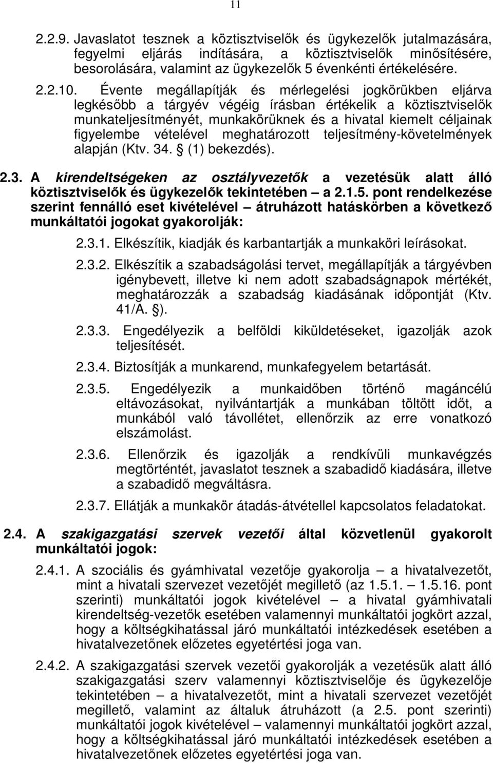 Évente megállapítják és mérlegelési jogkörükben eljárva legkésőbb a tárgyév végéig írásban értékelik a köztisztviselők munkateljesítményét, munkakörüknek és a hivatal kiemelt céljainak figyelembe