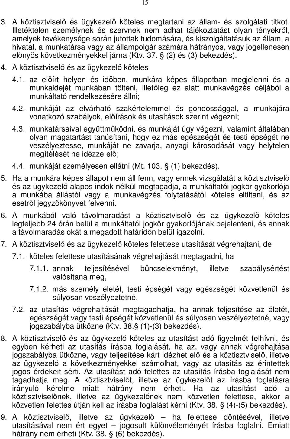 számára hátrányos, vagy jogellenesen előnyös következményekkel járna (Ktv. 37. (2) és (3) bekezdés). 4. A köztisztviselő és az ügykezelő köteles 4.1.