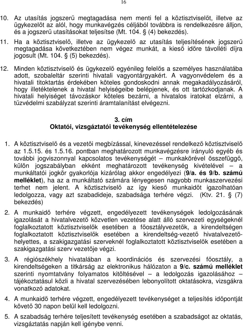 104. (4) bekezdés). 11. Ha a köztisztviselő, illetve az ügykezelő az utasítás teljesítésének jogszerű megtagadása következtében nem végez munkát, a kieső időre távolléti díjra jogosult (Mt. 104.