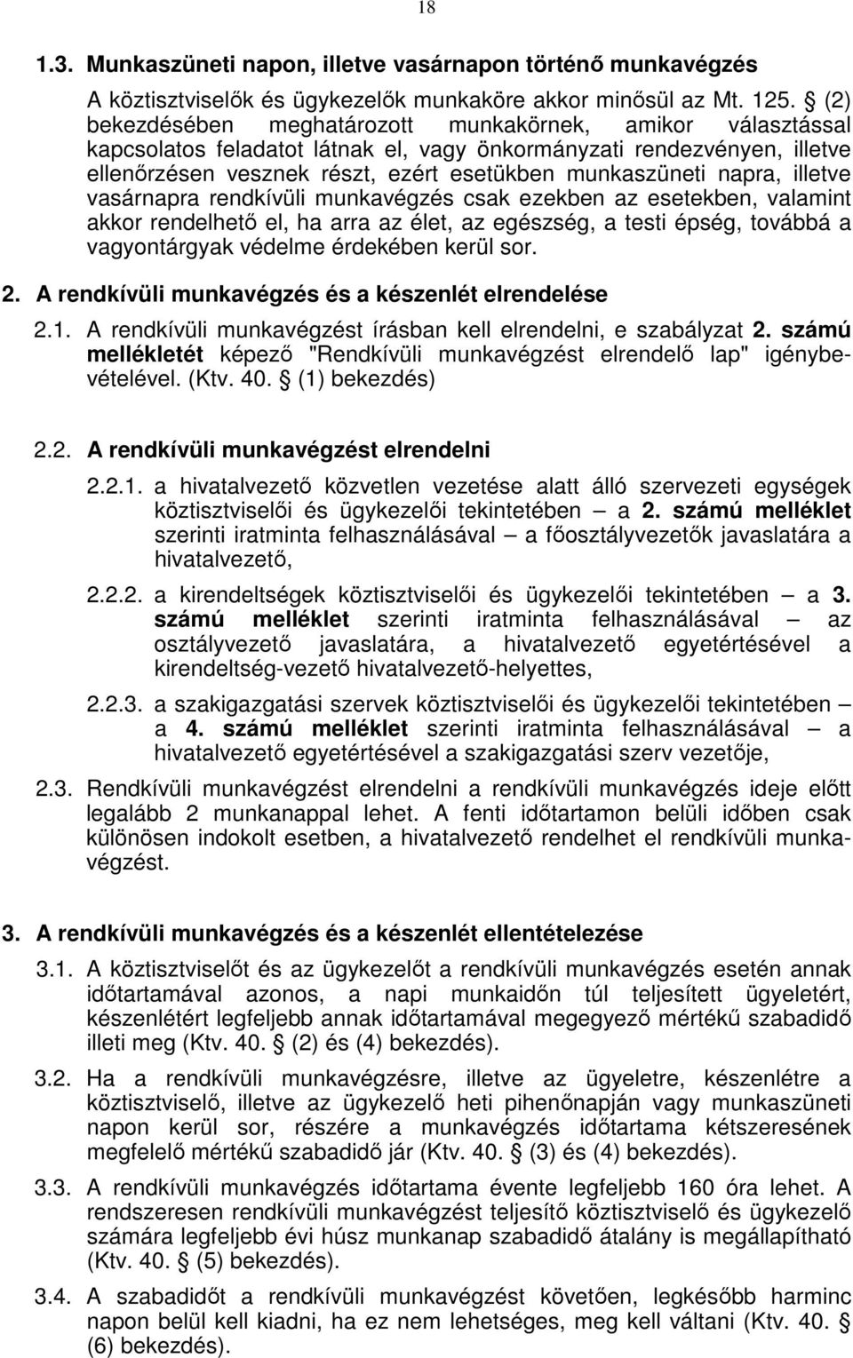 napra, illetve vasárnapra rendkívüli munkavégzés csak ezekben az esetekben, valamint akkor rendelhető el, ha arra az élet, az egészség, a testi épség, továbbá a vagyontárgyak védelme érdekében kerül