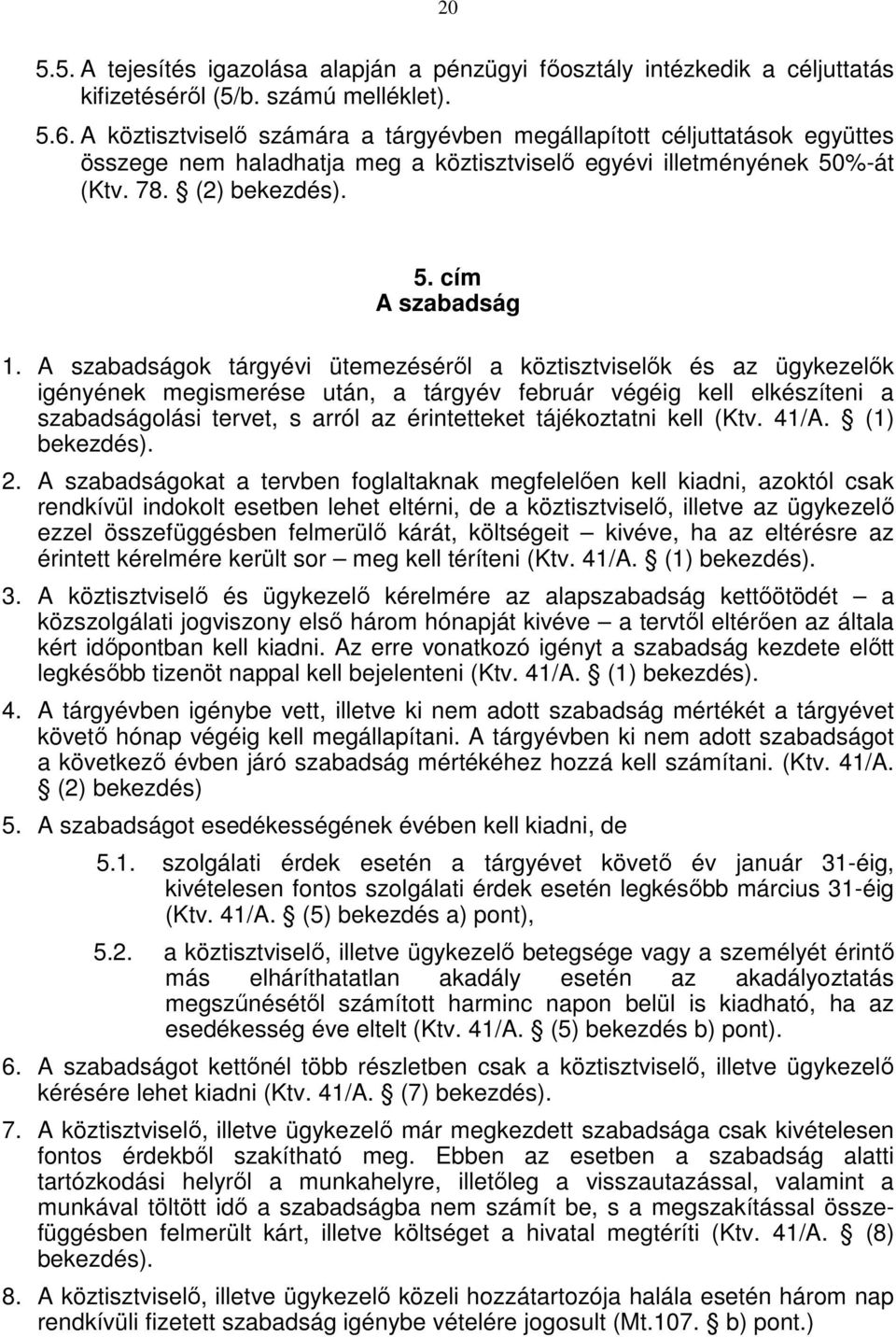 A szabadságok tárgyévi ütemezéséről a köztisztviselők és az ügykezelők igényének megismerése után, a tárgyév február végéig kell elkészíteni a szabadságolási tervet, s arról az érintetteket